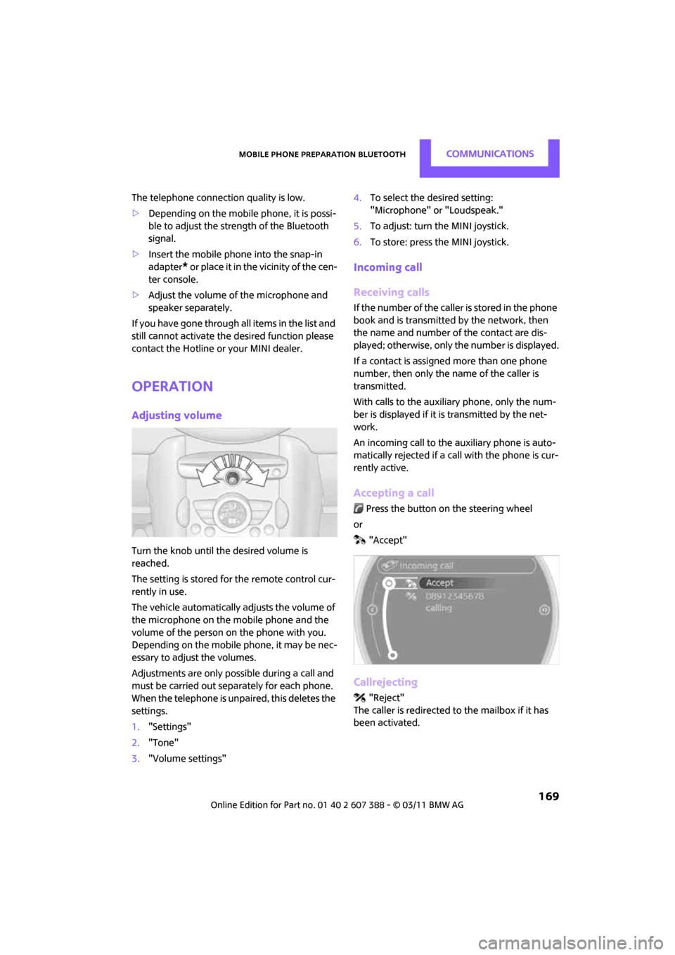 MINI Clubman 2011   (Mini Connected) Owners Guide Mobile phone preparation BluetoothCommunications
 169
The telephone connection quality is low.
>Depending on the mobile  phone, it is possi-
ble to adjust the strength of the Bluetooth 
signal.
> Inse
