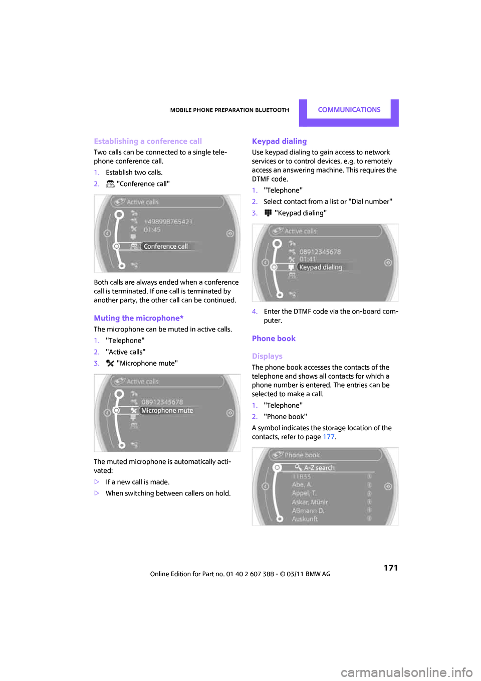 MINI Clubman 2011   (Mini Connected) Owners Guide Mobile phone preparation BluetoothCommunications
 171
Establishing a conference call
Two calls can be connected to a single tele-
phone conference call.
1.Establish two calls.
2. "Conference call"
Bot