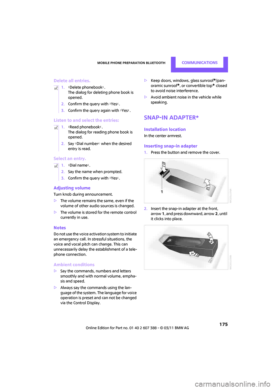 MINI Clubman 2011 Owners Manual (Mini Connected) Mobile phone preparation BluetoothCommunications
175
Delete all entries.
Listen to and select the entries:
Select an entry.
Adjusting volume
Turn knob during announcement.
>The volume remains the sam MINI Clubman 2011 Owners Manual (Mini Connected) Mobile phone preparation BluetoothCommunications
175
Delete all entries.
Listen to and select the entries:
Select an entry.
Adjusting volume
Turn knob during announcement.
>The volume remains the sam