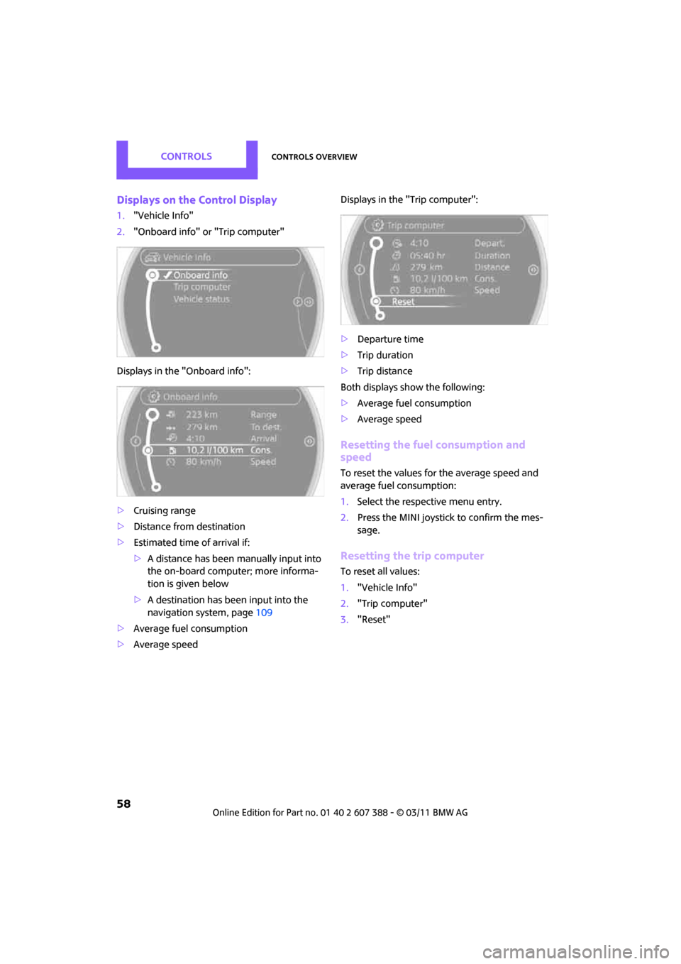 MINI Clubman 2011 Owners Manual (Mini Connected) CONTROLSControls overview
58
Displays on the Control Display
1."Vehicle Info"
2. "Onboard info" or "Trip computer"
Displays in the "Onboard info":
> Cruising range
> Distance from destination
> Estima MINI Clubman 2011 Owners Manual (Mini Connected) CONTROLSControls overview
58
Displays on the Control Display
1."Vehicle Info"
2. "Onboard info" or "Trip computer"
Displays in the "Onboard info":
> Cruising range
> Distance from destination
> Estima