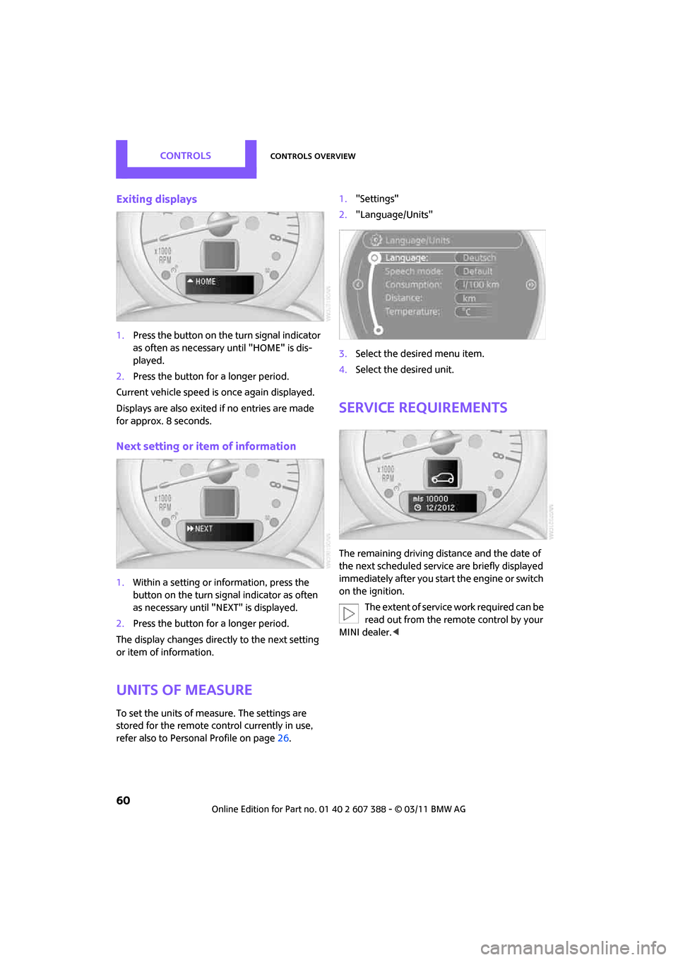 MINI Clubman 2011 Owners Manual (Mini Connected) CONTROLSControls overview
60
Exiting displays
1.Press the button on the turn signal indicator
as often as necessary until "HOME" is dis-
played.
2. Press the button for a longer period.
Current vehic MINI Clubman 2011 Owners Manual (Mini Connected) CONTROLSControls overview
60
Exiting displays
1.Press the button on the turn signal indicator
as often as necessary until "HOME" is dis-
played.
2. Press the button for a longer period.
Current vehic