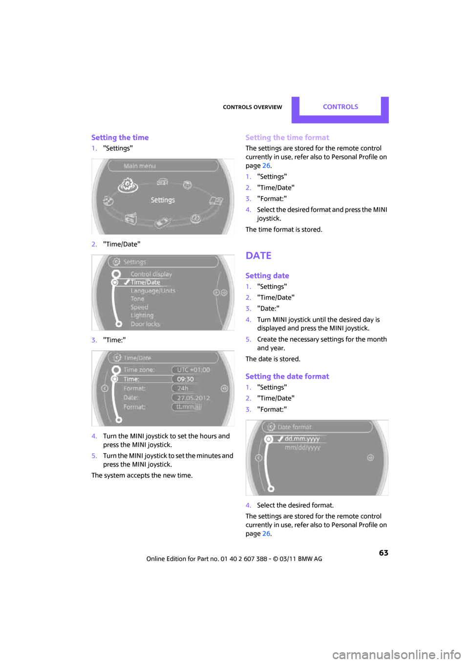 MINI Clubman 2011 (Mini Connected) Repair Manual Controls overviewCONTROLS
63
Setting the time
1."Settings"
2. "Time/Date"
3. "Time:"
4. Turn the MINI joystick to set the hours and
press the MINI joystick.
5. Turn the MINI joystick to set the minu MINI Clubman 2011 (Mini Connected) Repair Manual Controls overviewCONTROLS
63
Setting the time
1."Settings"
2. "Time/Date"
3. "Time:"
4. Turn the MINI joystick to set the hours and
press the MINI joystick.
5. Turn the MINI joystick to set the minu