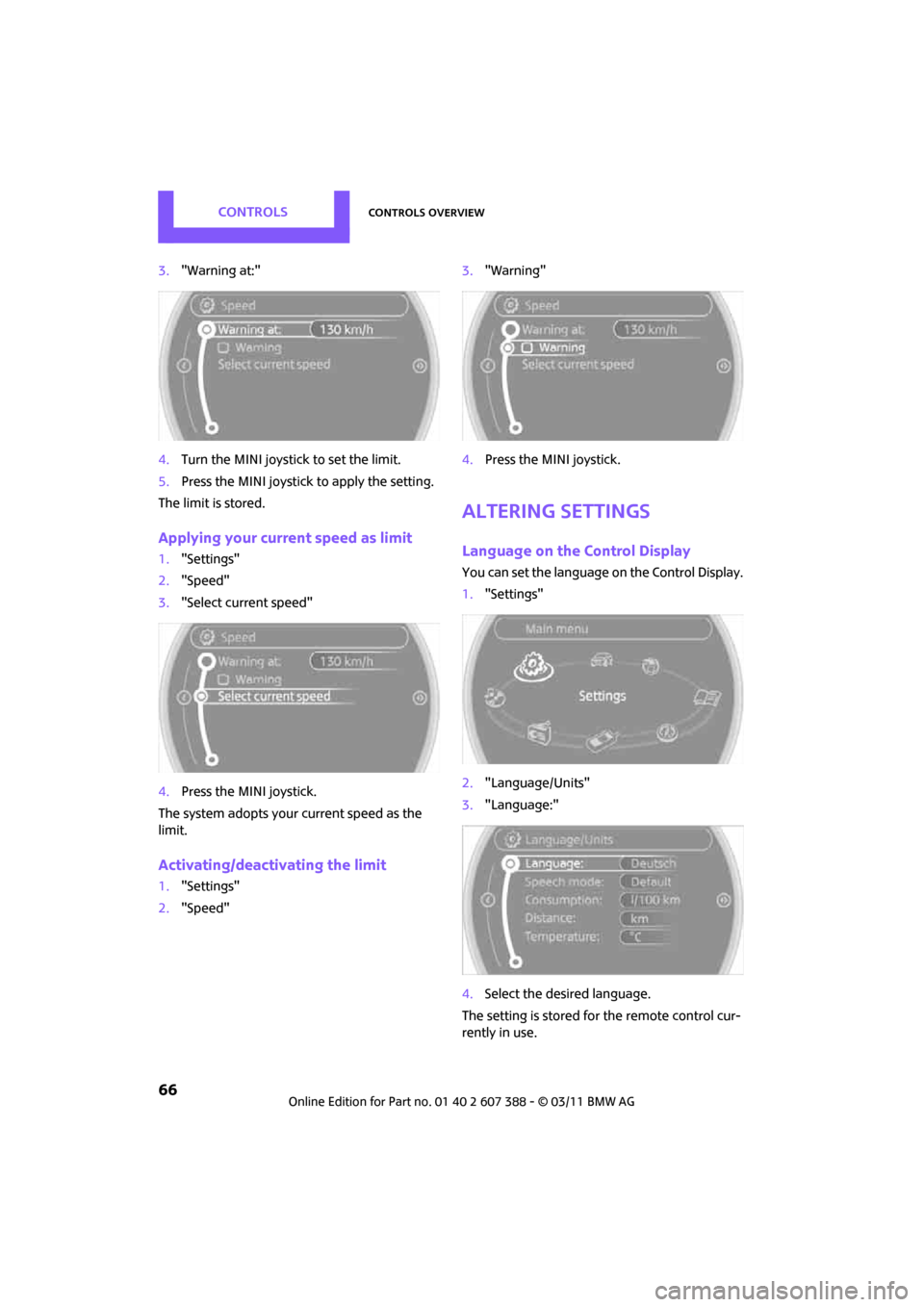 MINI Clubman 2011 (Mini Connected) Owners Guide CONTROLSControls overview
66
3."Warning at:"
4. Turn the MINI joystick to set the limit.
5. Press the MINI joystick to apply the setting.
The limit is stored.
Applying your current speed as limit
1. " MINI Clubman 2011 (Mini Connected) Owners Guide CONTROLSControls overview
66
3."Warning at:"
4. Turn the MINI joystick to set the limit.
5. Press the MINI joystick to apply the setting.
The limit is stored.
Applying your current speed as limit
1. "