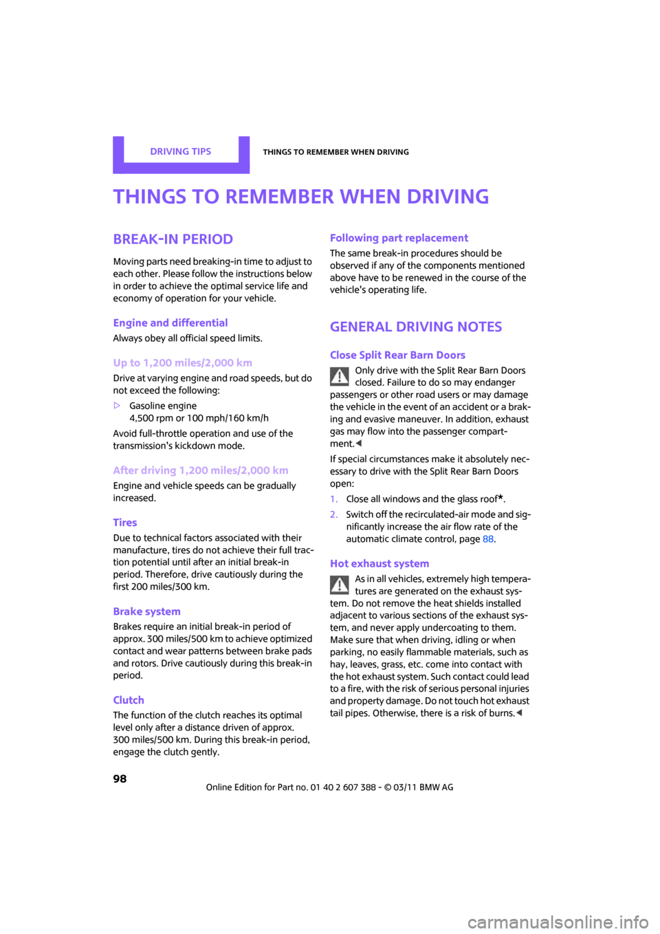 MINI Clubman 2011  Owners Manual (Mini Connected) DRIVING TIPSThings to remember when driving
98
Things to remember when driving
Break-in period
Moving parts need breaking-in time to adjust to 
each other. Please follow the instructions below 
in ord