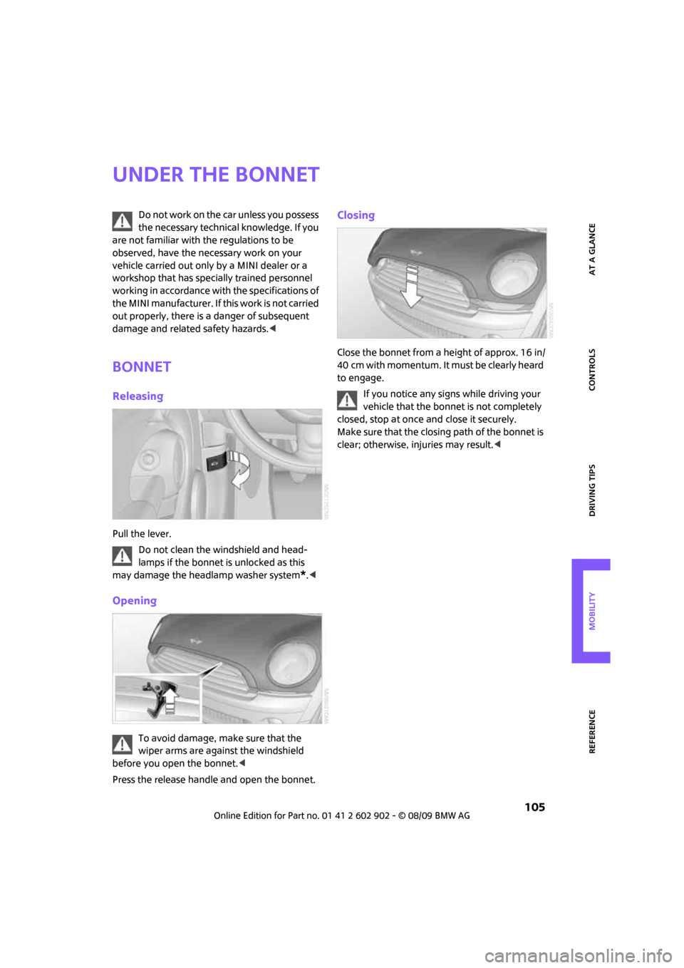 MINI Clubman 2010  Owners Manual REFERENCEAT A GLANCE CONTROLS DRIVING TIPS MOBILITY
 105
Under the bonnet
Do not work on the car unless you possess 
the necessary technical knowledge. If you 
are not familiar with the regulations to
