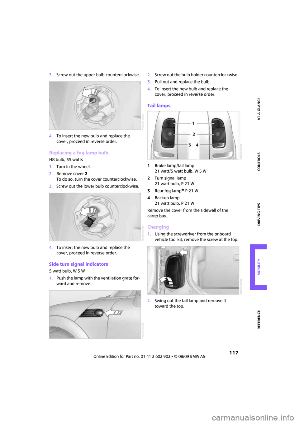 MINI Clubman 2010  Owners Manual REFERENCEAT A GLANCE CONTROLS DRIVING TIPS MOBILITY
 117
3.Screw out the upper bulb counterclockwise.
4.To insert the new bulb and replace the 
cover, proceed in reverse order.
Replacing a fog lamp bu
