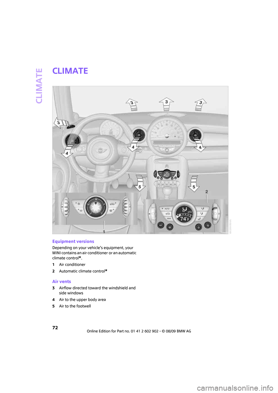 MINI Clubman 2010 Manual PDF Climate
72
Climate
Equipment versions
Depending on your vehicles equipment, your 
MINI contains an air conditioner
 or an automatic 
climate control
*.
1Air conditioner
2Automatic climate control
*
A