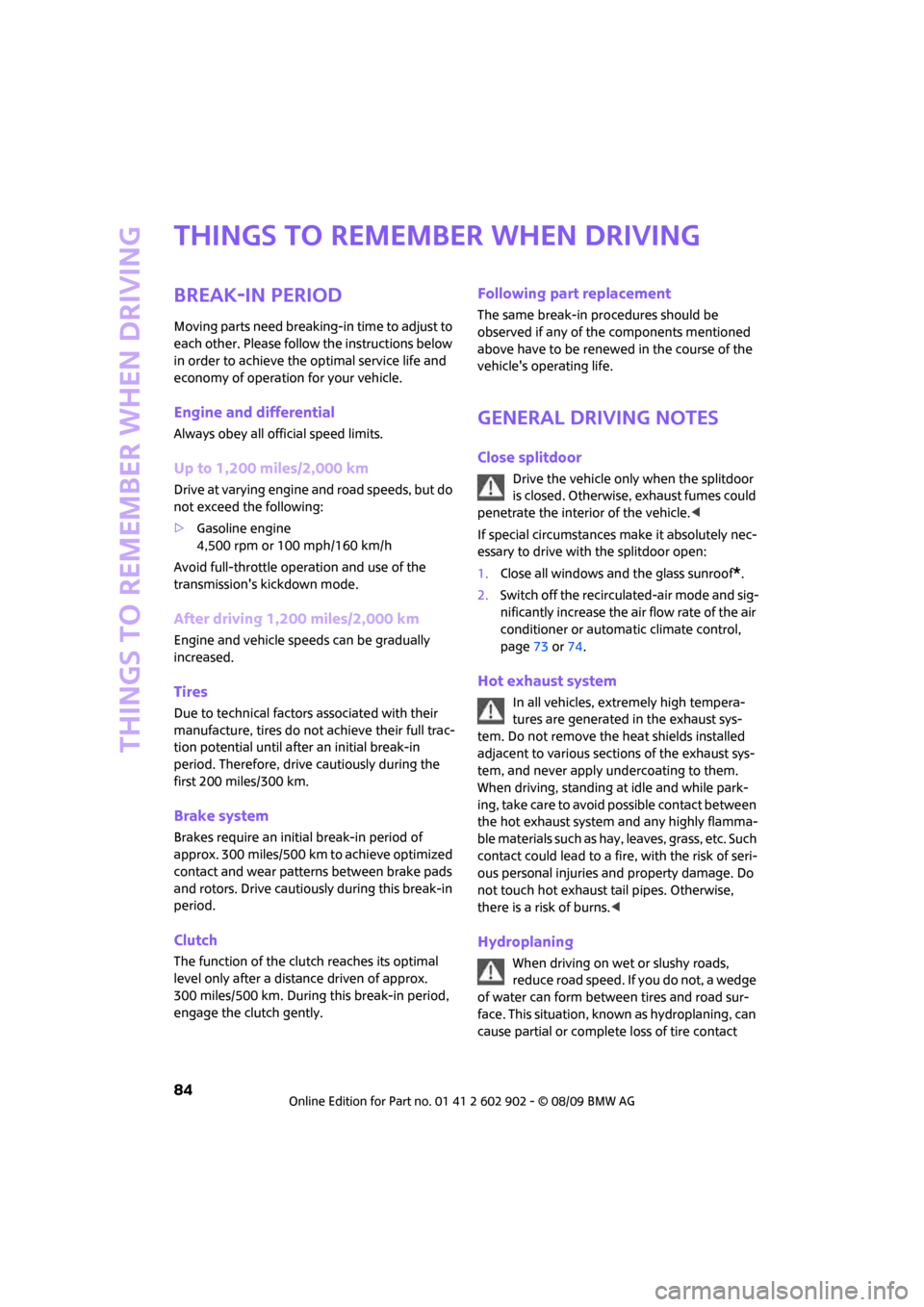 MINI Clubman 2010  Owners Manual Things to remember when driving
84
Things to remember when driving
Break-in period
Moving parts need breaking-in time to adjust to 
each other. Please follow the instructions below 
in order to achiev