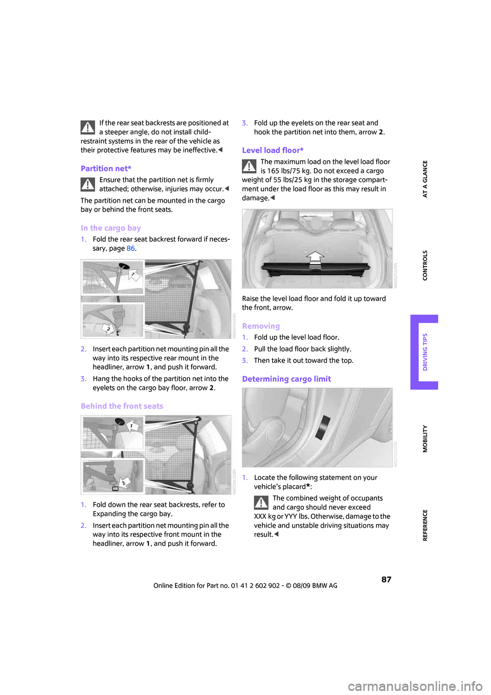 MINI Clubman 2010 Manual Online REFERENCEAT A GLANCE CONTROLS DRIVING TIPS MOBILITY
 87
If the rear seat backrests are positioned at 
a steeper angle, do not install child-
restraint systems in the rear of the vehicle as 
their prot