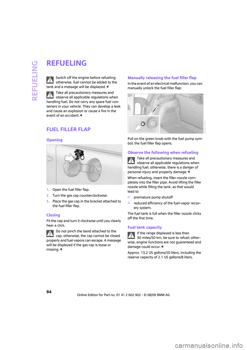 MINI Clubman 2010  Owners Manual Refueling
94
Refueling
Switch off the engine before refueling; 
otherwise, fuel cannot be added to the 
tank and a message will be displayed.<
Take all precautionary measures and 
observe all applicab