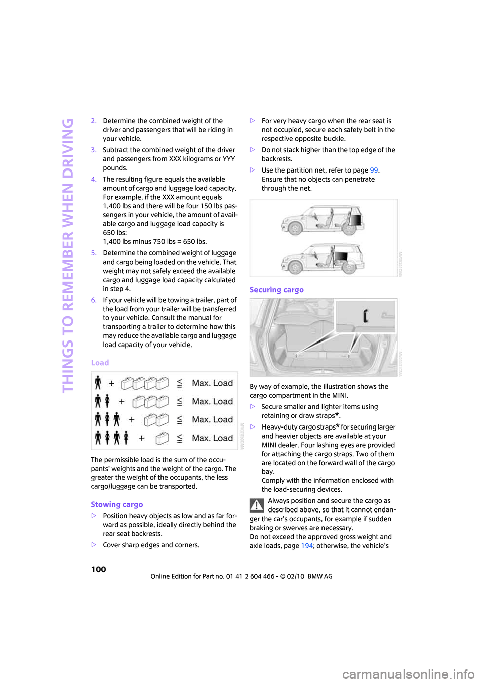 MINI Clubman 2010  Owners Manual (Mini Connected) Things to remember when driving
100
2.Determine the combined weight of the 
driver and passengers that will be riding in 
your vehicle.
3.Subtract the combined weight of the driver 
and passengers fro