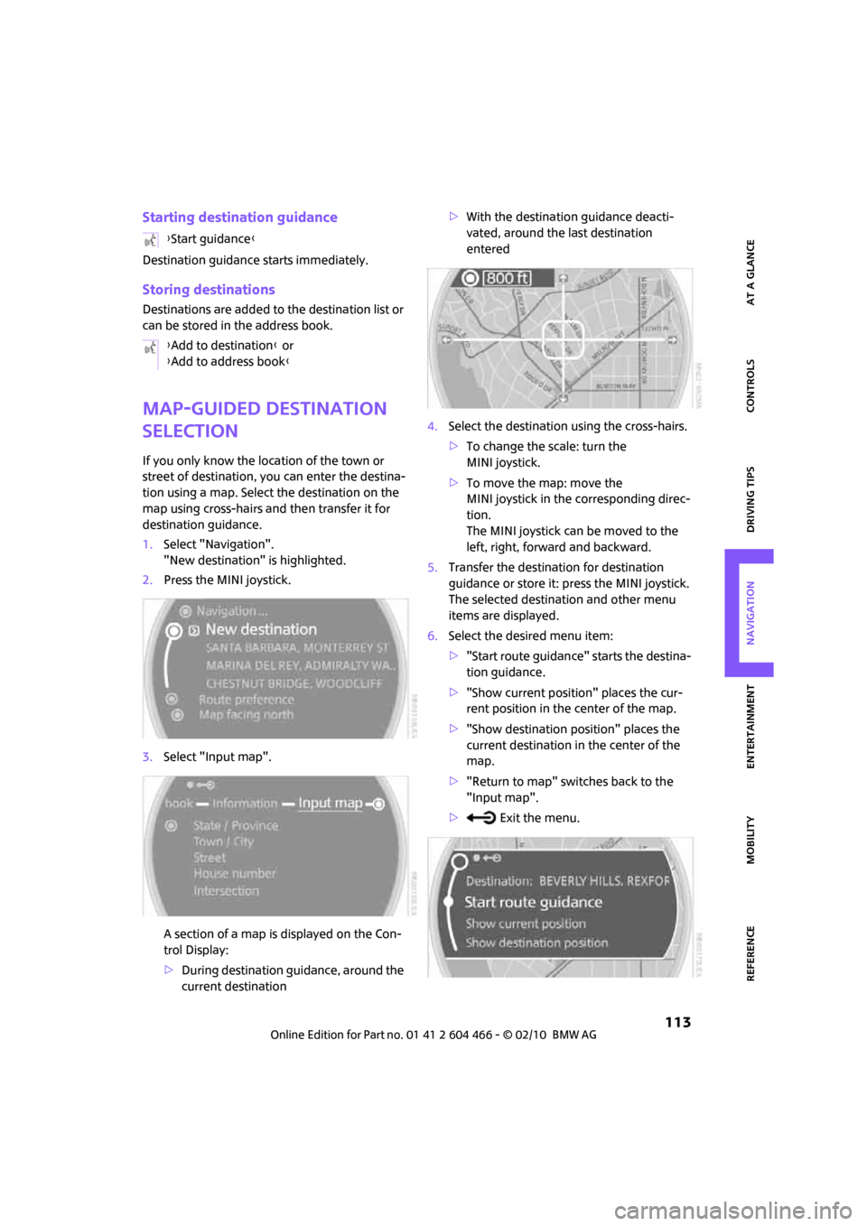 MINI Clubman 2010 (Mini Connected) Repair Manual MOBILITYAT A GLANCE CONTROLS DRIVING TIPS ENTERTAINMENT
113
NAVIGATION REFERENCE
Starting destination guidance
Destination guidance starts immediately.
Storing destinations
Destinations are added to MINI Clubman 2010 (Mini Connected) Repair Manual MOBILITYAT A GLANCE CONTROLS DRIVING TIPS ENTERTAINMENT
113
NAVIGATION REFERENCE
Starting destination guidance
Destination guidance starts immediately.
Storing destinations
Destinations are added to