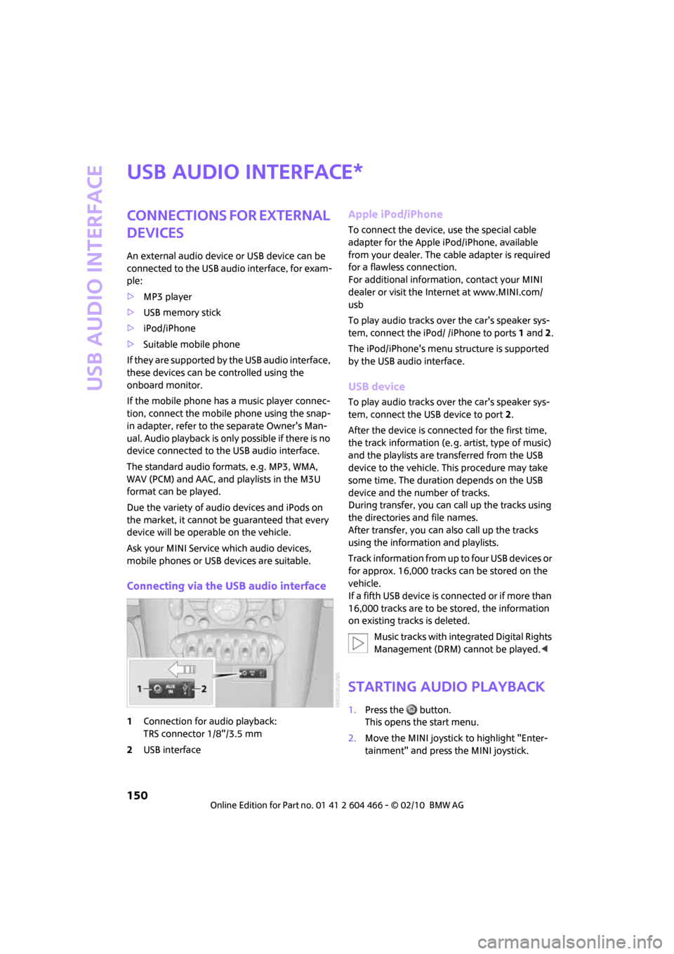 MINI Clubman 2010 (Mini Connected) User Guide USB audio interface
150
USB audio interface
Connections for external
devices
An external audio device or USB device can be
connected to the USB audio interface, for exam-
ple:
>MP3 player
>USB memor MINI Clubman 2010 (Mini Connected) User Guide USB audio interface
150
USB audio interface
Connections for external
devices
An external audio device or USB device can be
connected to the USB audio interface, for exam-
ple:
>MP3 player
>USB memor