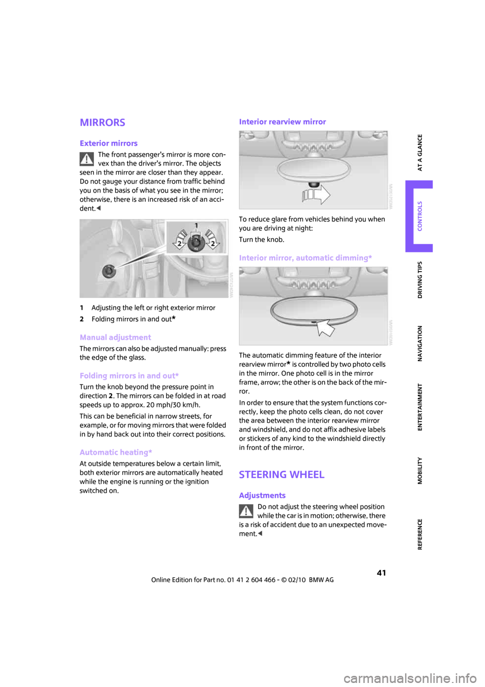 MINI Clubman 2010  Owners Manual (Mini Connected) MOBILITYAT A GLANCE CONTROLS DRIVING TIPS ENTERTAINMENT
 41
NAVIGATION REFERENCE
Mirrors
Exterior mirrors
The front passengers mirror is more con-
vex than the drivers mirror. The objects 
seen in t