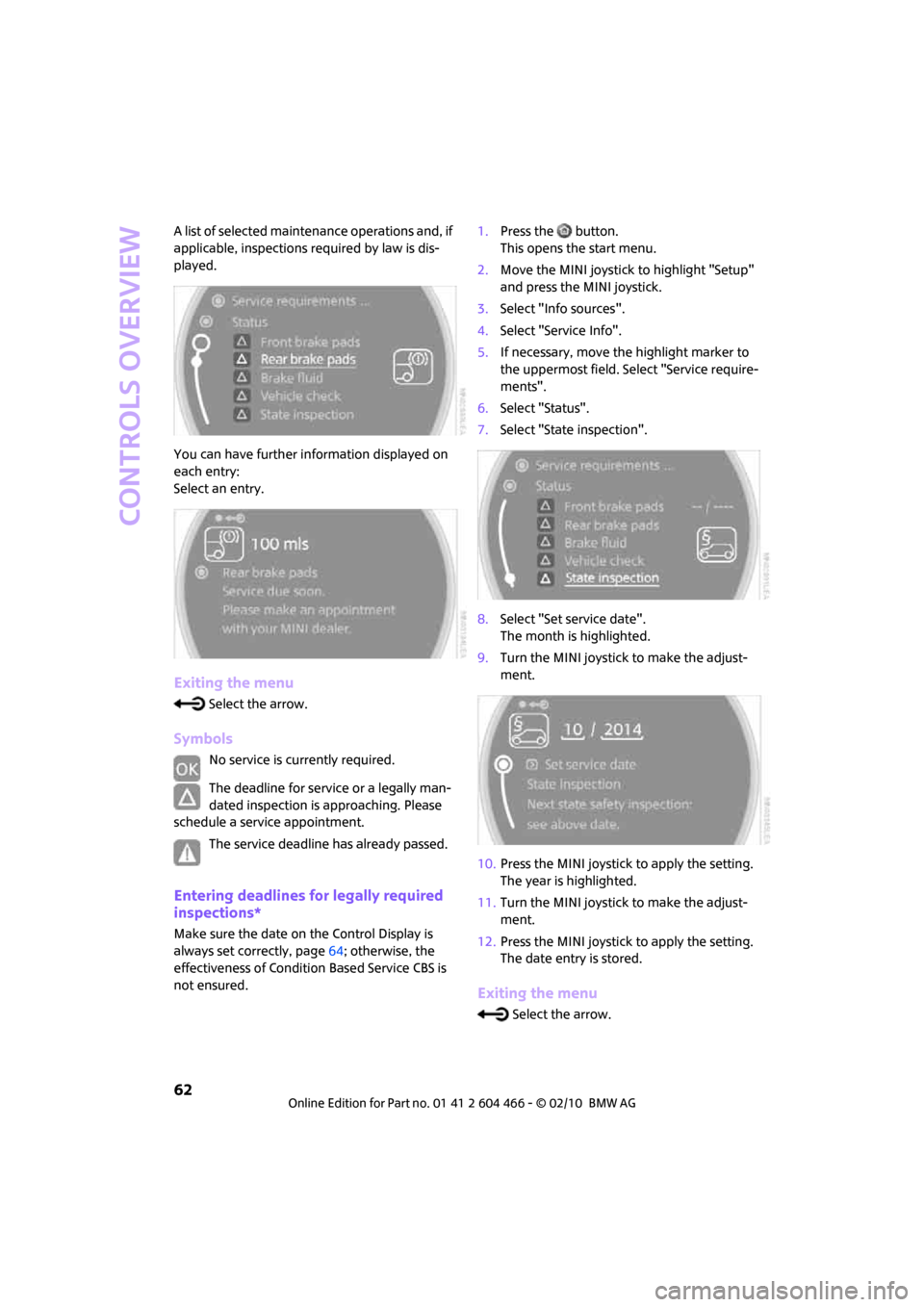 MINI Clubman 2010   (Mini Connected) Repair Manual Controls overview
62
A list of selected maintenance operations and, if 
applicable, inspections required by law is dis-
played.
You can have further information displayed on 
each entry:
Select an ent