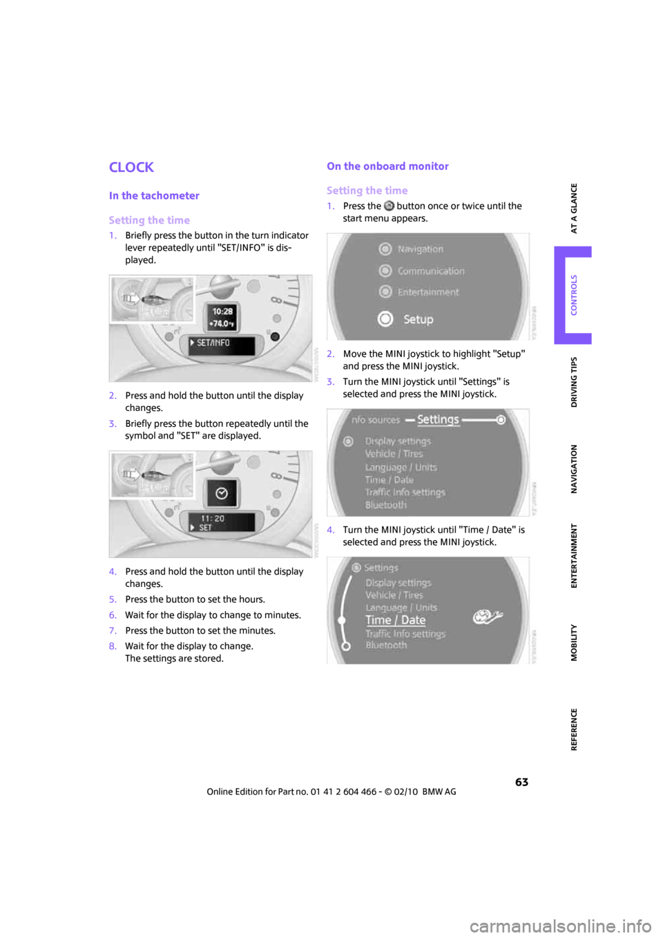 MINI Clubman 2010  Owners Manual (Mini Connected) MOBILITYAT A GLANCE CONTROLS DRIVING TIPS ENTERTAINMENT
 63
NAVIGATION REFERENCE
Clock
In the tachometer
Setting the time
1.Briefly press the button in the turn indicator 
lever repeatedly until "SET/