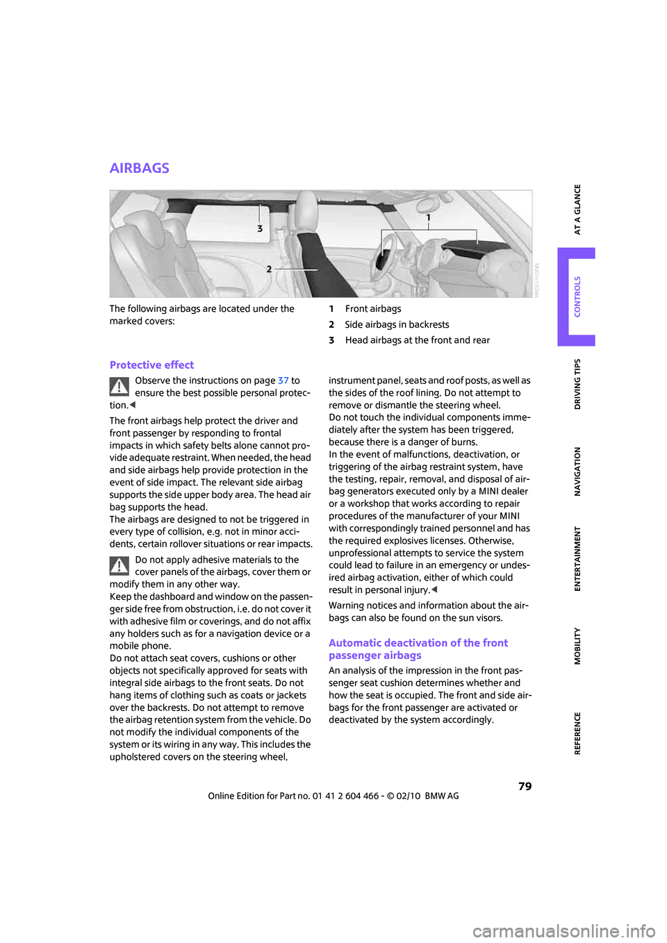 MINI Clubman 2010  Owners Manual (Mini Connected) MOBILITYAT A GLANCE CONTROLS DRIVING TIPS ENTERTAINMENT
 79
NAVIGATION REFERENCE
Airbags
The following airbags are located under the 
marked covers:1Front airbags
2Side airbags in backrests
3Head airb