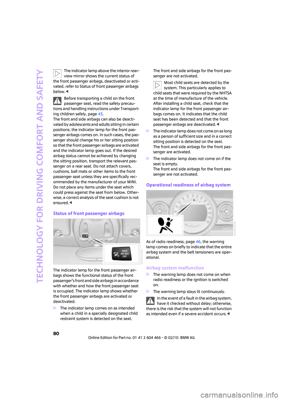 MINI Clubman 2010  Owners Manual (Mini Connected) Technology for driving comfort and safety
80
The indicator lamp above the interior rear-
view mirror shows the current status of 
the front passenger airbags, deactivated or acti-
vated, refer to Stat