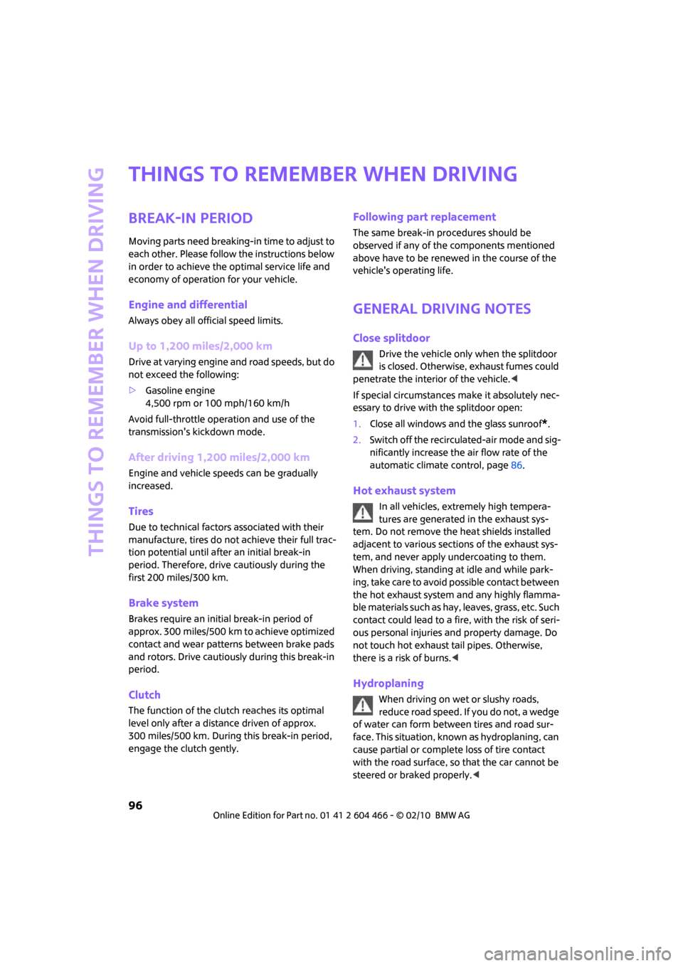 MINI Clubman 2010  Owners Manual (Mini Connected) Things to remember when driving
96
Things to remember when driving
Break-in period
Moving parts need breaking-in time to adjust to 
each other. Please follow the instructions below 
in order to achiev