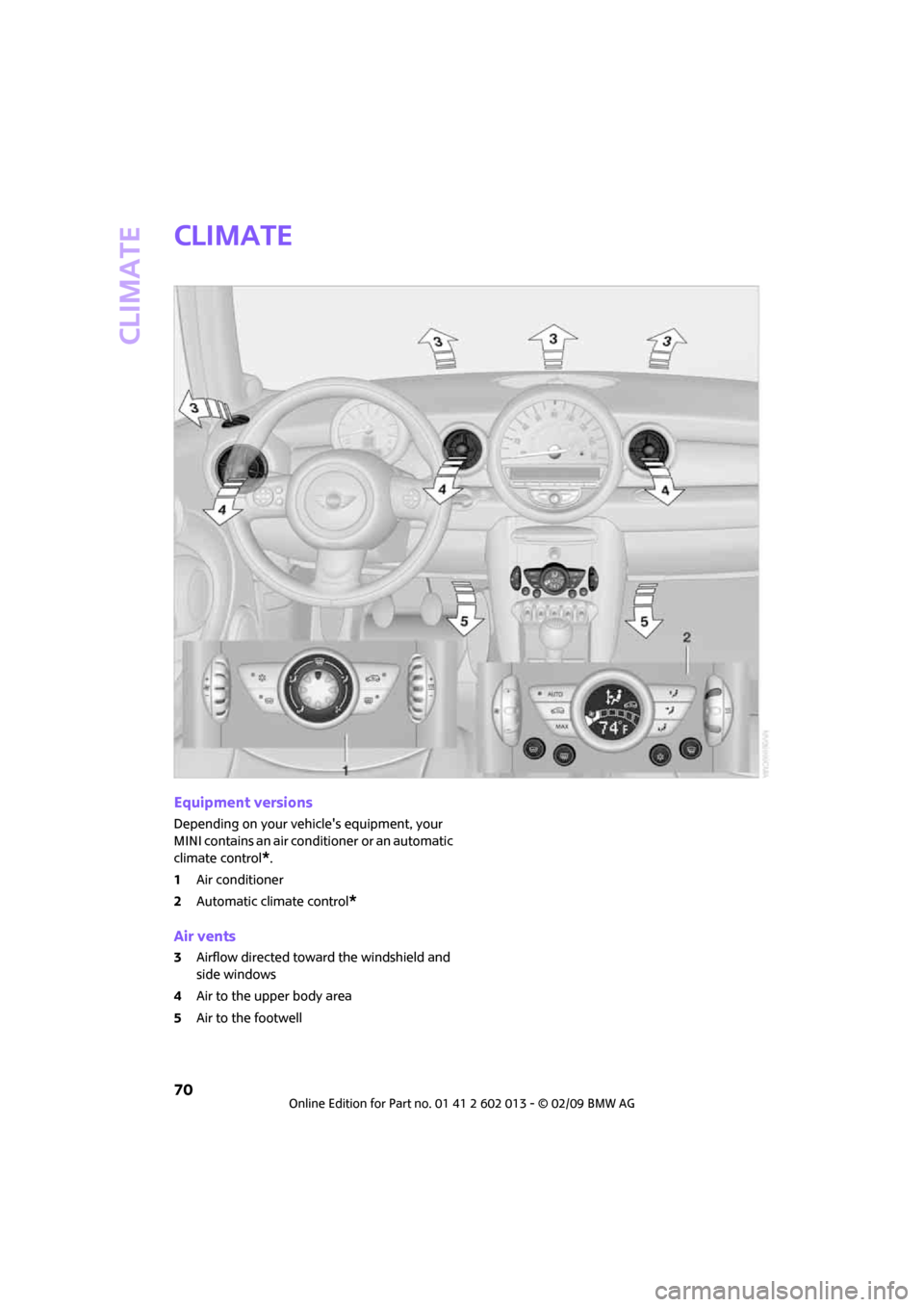 MINI Clubman 2009 Manual PDF Climate
70
Climate
Equipment versions
Depending on your vehicles equipment, your 
MINI contains an air conditioner
 or an automatic 
climate control
*.
1Air conditioner
2Automatic climate control
*
A