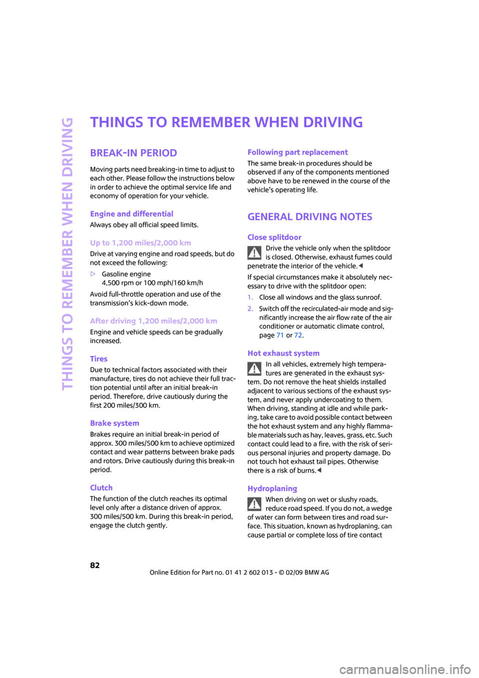 MINI Clubman 2009  Owners Manual Things to remember when driving
82
Things to remember when driving
Break-in period
Moving parts need breaking-in time to adjust to 
each other. Please follow the instructions below 
in order to achiev