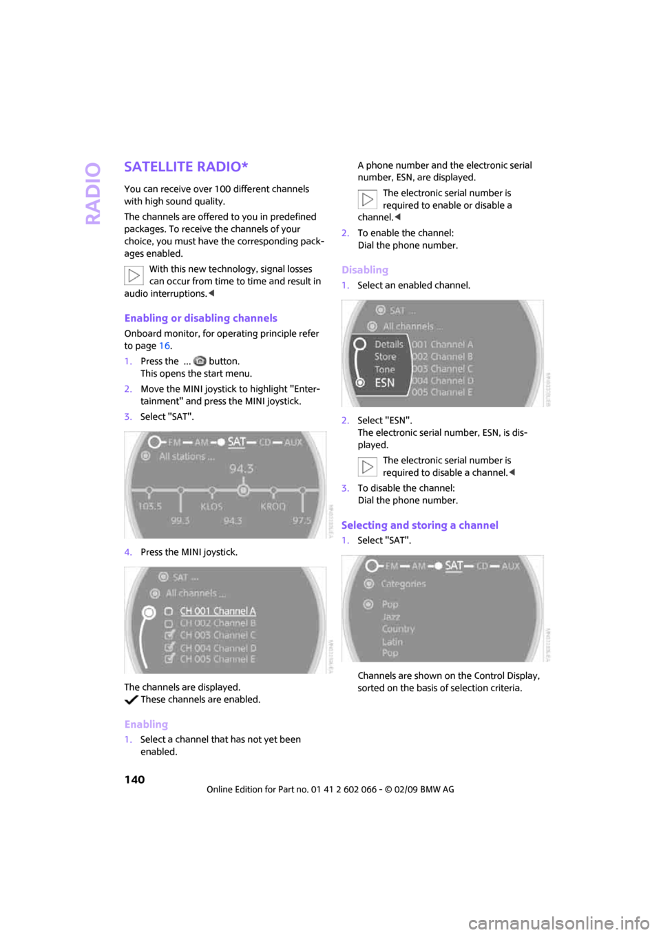 MINI Clubman 2009   (Mini Connected) Owners Guide Radio
140
Satellite radio*
You can receive over 100 different channels 
with high sound quality.
The channels are offered to you in predefined 
packages. To receive the channels of your 
choice, you m