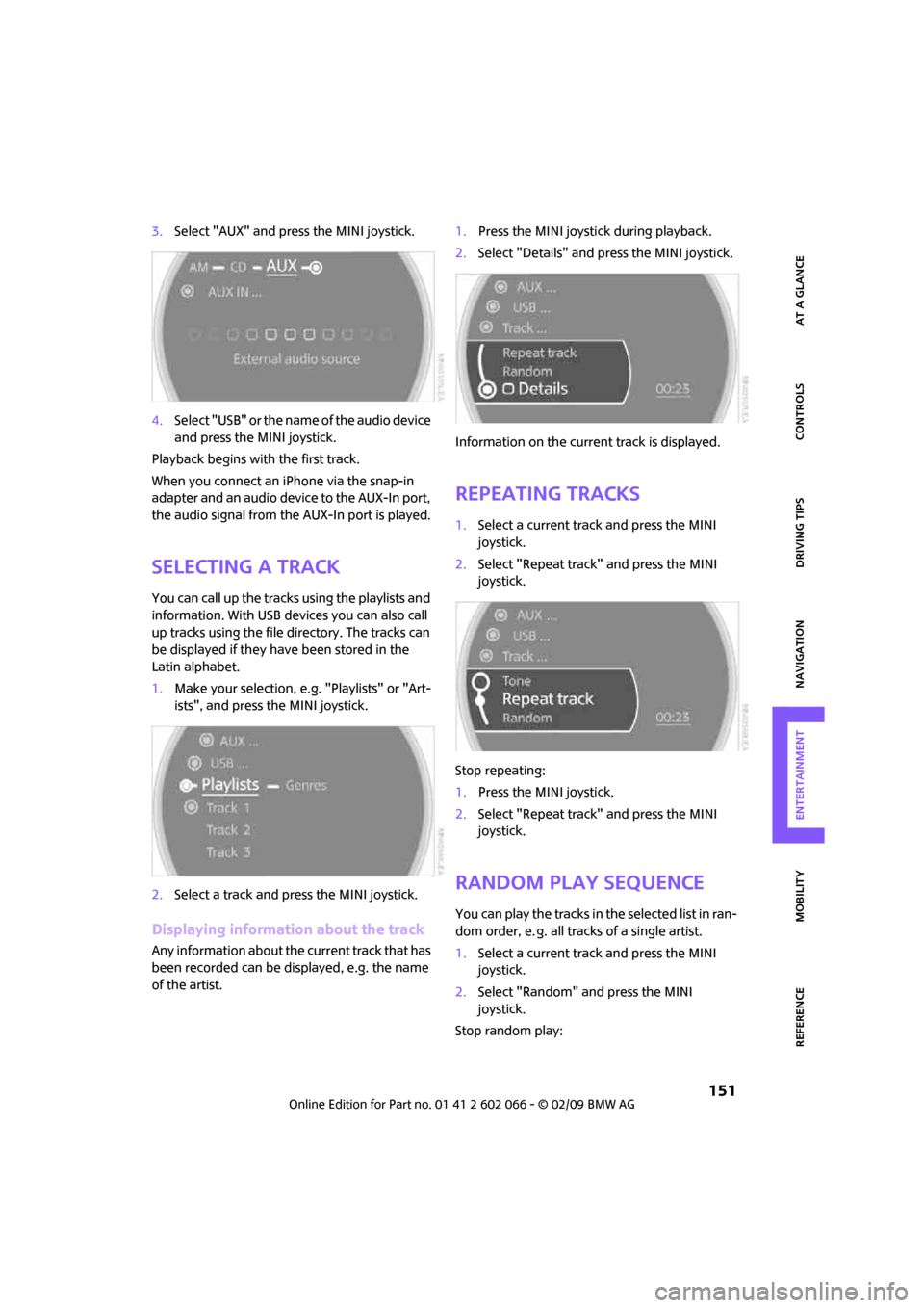 MINI Clubman 2009  Owners Manual (Mini Connected) MOBILITYAT A GLANCE CONTROLS DRIVING TIPS ENTERTAINMENT
 151
NAVIGATION REFERENCE
3.Select "AUX" and press the MINI joystick.
4.Select "USB" or the name of the audio device 
and press the MINI joystic