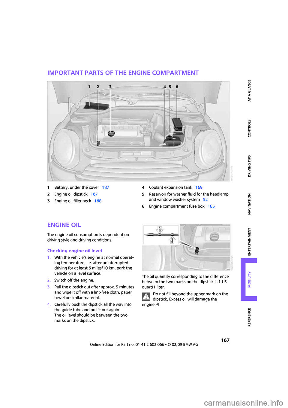 MINI Clubman 2009  Owners Manual (Mini Connected) MOBILITYAT A GLANCE CONTROLS DRIVING TIPS ENTERTAINMENT
 167
NAVIGATION REFERENCE
Important parts of the engine compartment
1Battery, under the cover187
2Engine oil dipstick167
3Engine oil filler neck