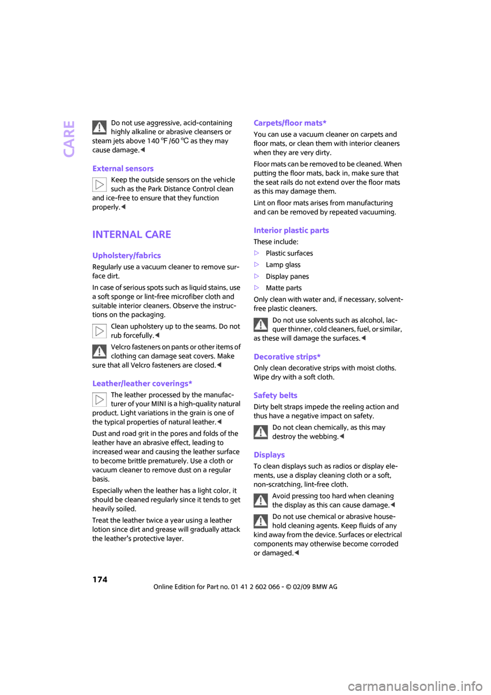 MINI Clubman 2009  Owners Manual (Mini Connected) Care
174
Do not use aggressive, acid-containing 
highly alkaline or abrasive cleansers or 
steam jets above 1407/606 as they may 
cause damage.<
External sensors
Keep the outside sensors on the vehicl