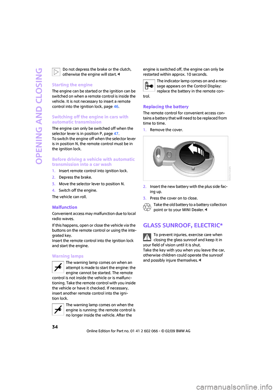 MINI Clubman 2009  Owners Manual (Mini Connected) Opening and closing
34
Do not depress the brake or the clutch, 
otherwise the engine will start.<
Starting the engine
The engine can be started or the ignition can be 
switched on when a remote contro