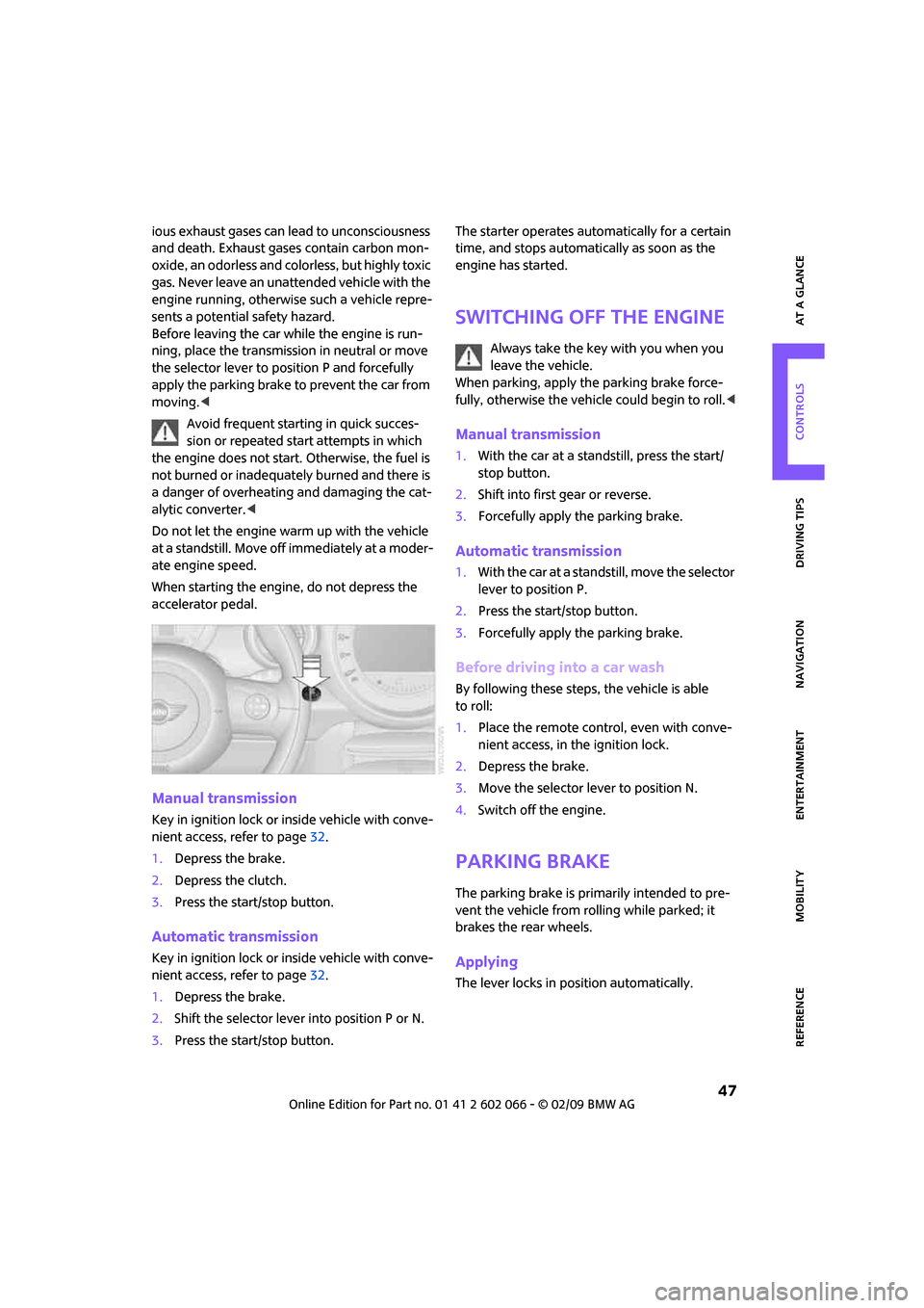 MINI Clubman 2009   (Mini Connected) Service Manual MOBILITYAT A GLANCE CONTROLS DRIVING TIPS ENTERTAINMENT
 47
NAVIGATION REFERENCE
ious exhaust gases can lead to unconsciousness 
and death. Exhaust gases contain carbon mon-
oxide, an odorless and col