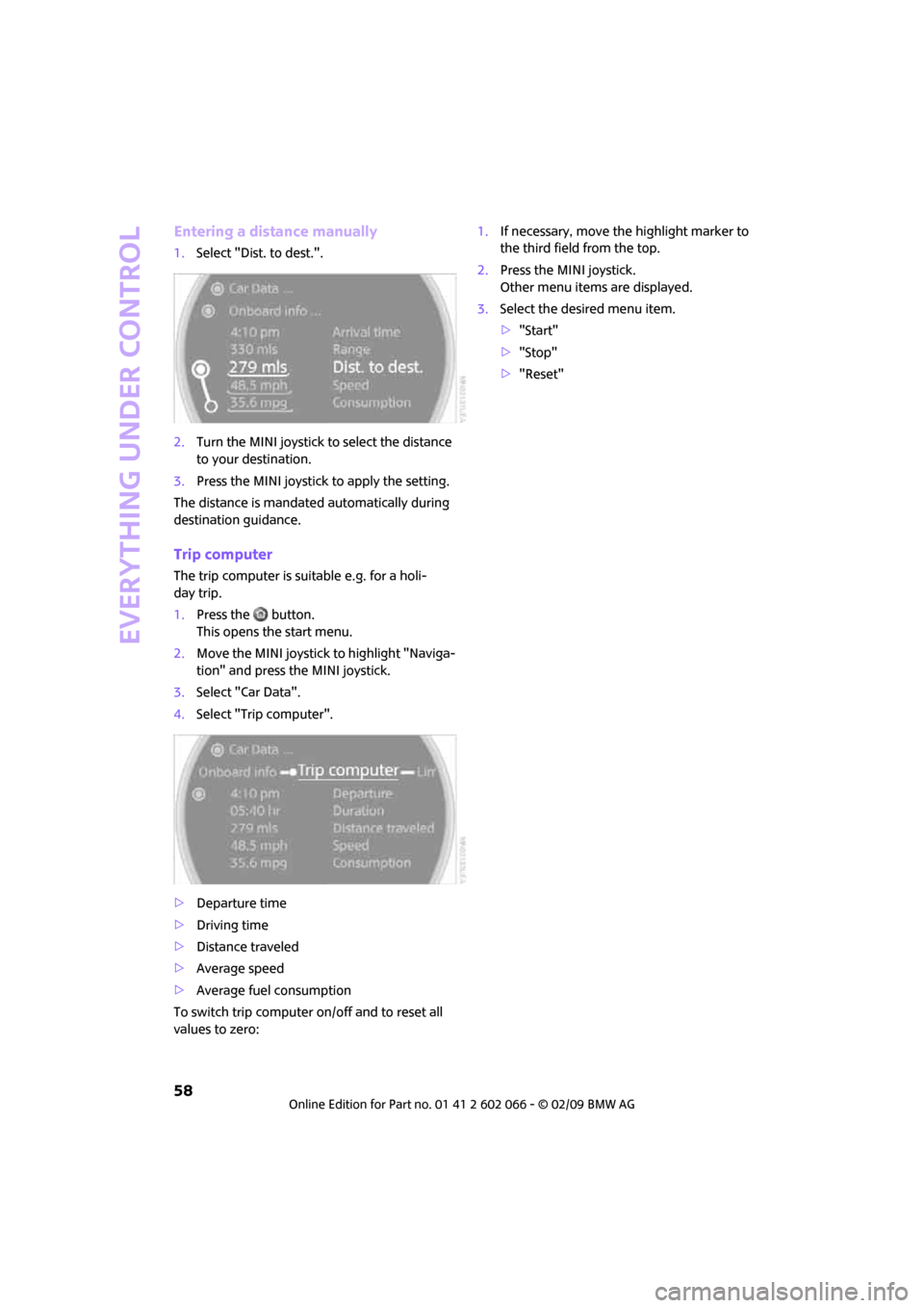 MINI Clubman 2009  Owners Manual (Mini Connected) Everything under control
58
Entering a distance manually
1.Select "Dist. to dest.".
2.Turn the MINI joystick to select the distance 
to your destination.
3.Press the MINI joystick to apply the setting