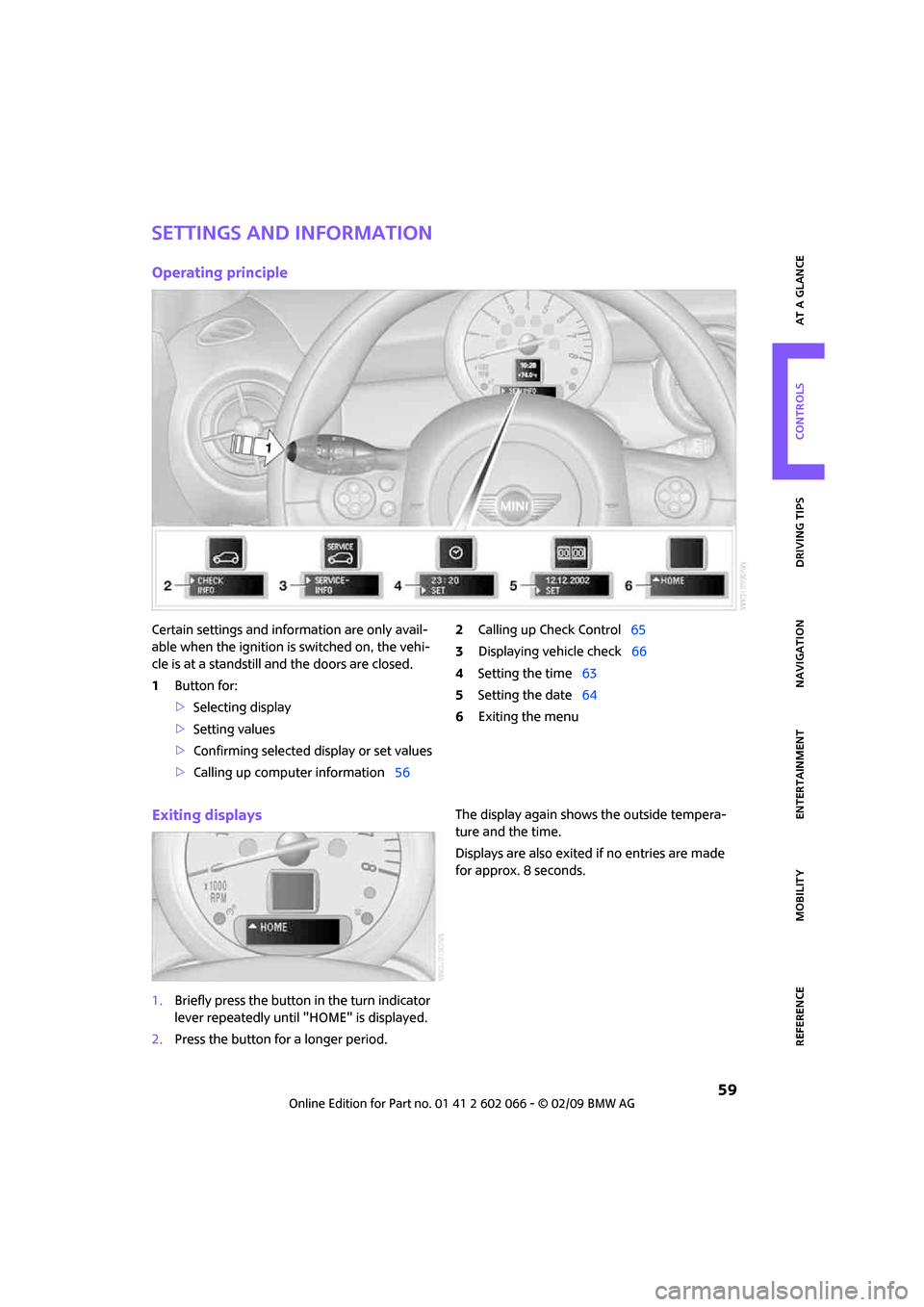 MINI Clubman 2009   (Mini Connected) Repair Manual MOBILITYAT A GLANCE CONTROLS DRIVING TIPS ENTERTAINMENT
 59
NAVIGATION REFERENCE
Settings and information
Operating principle
Certain settings and information are only avail-
able when the ignition is