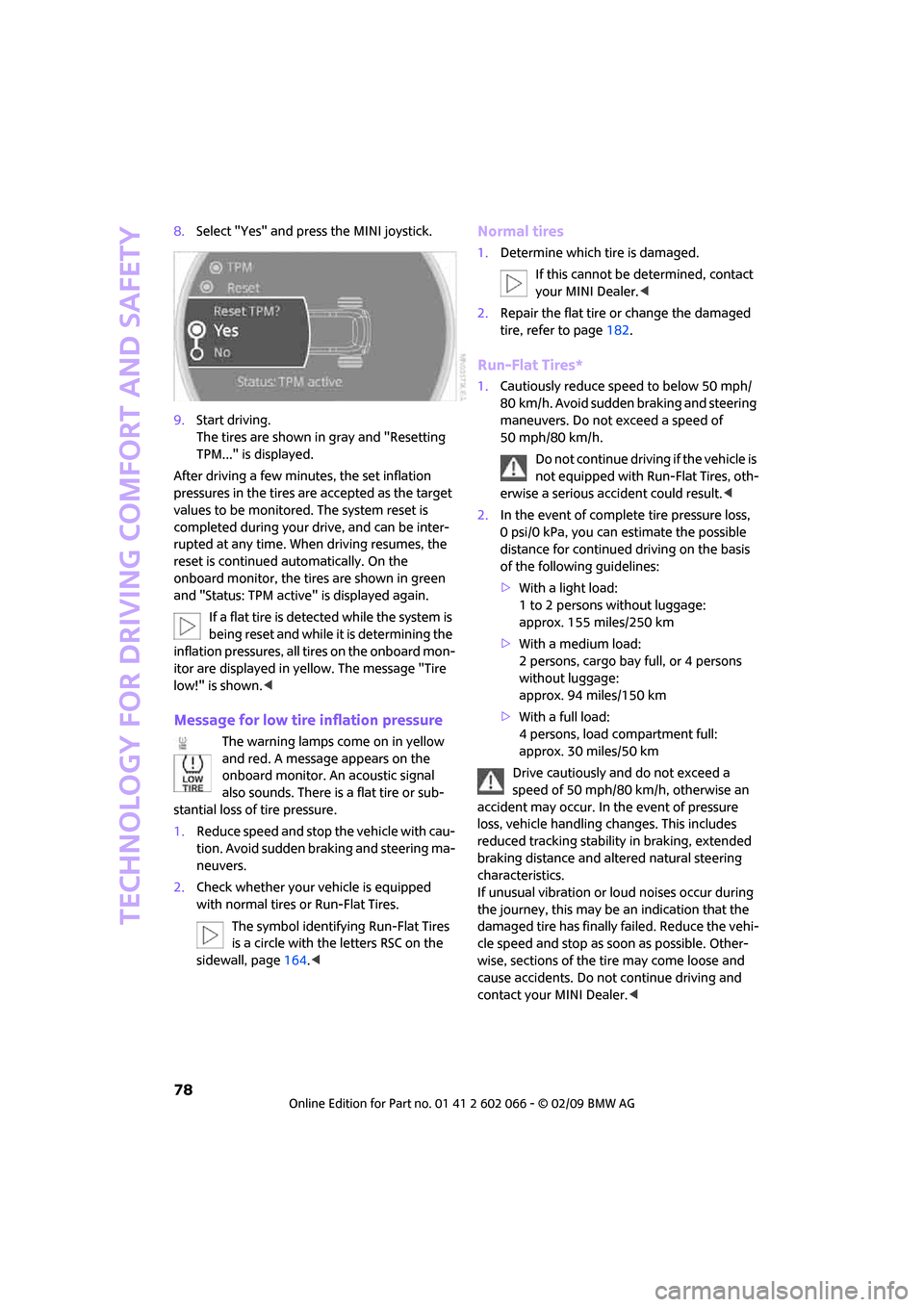 MINI Clubman 2009  Owners Manual (Mini Connected) Technology for driving comfort and safety
78
8.Select "Yes" and press the MINI joystick.
9.Start driving.
The tires are shown in gray and "Resetting 
TPM..." is displayed.
After driving a few minutes,