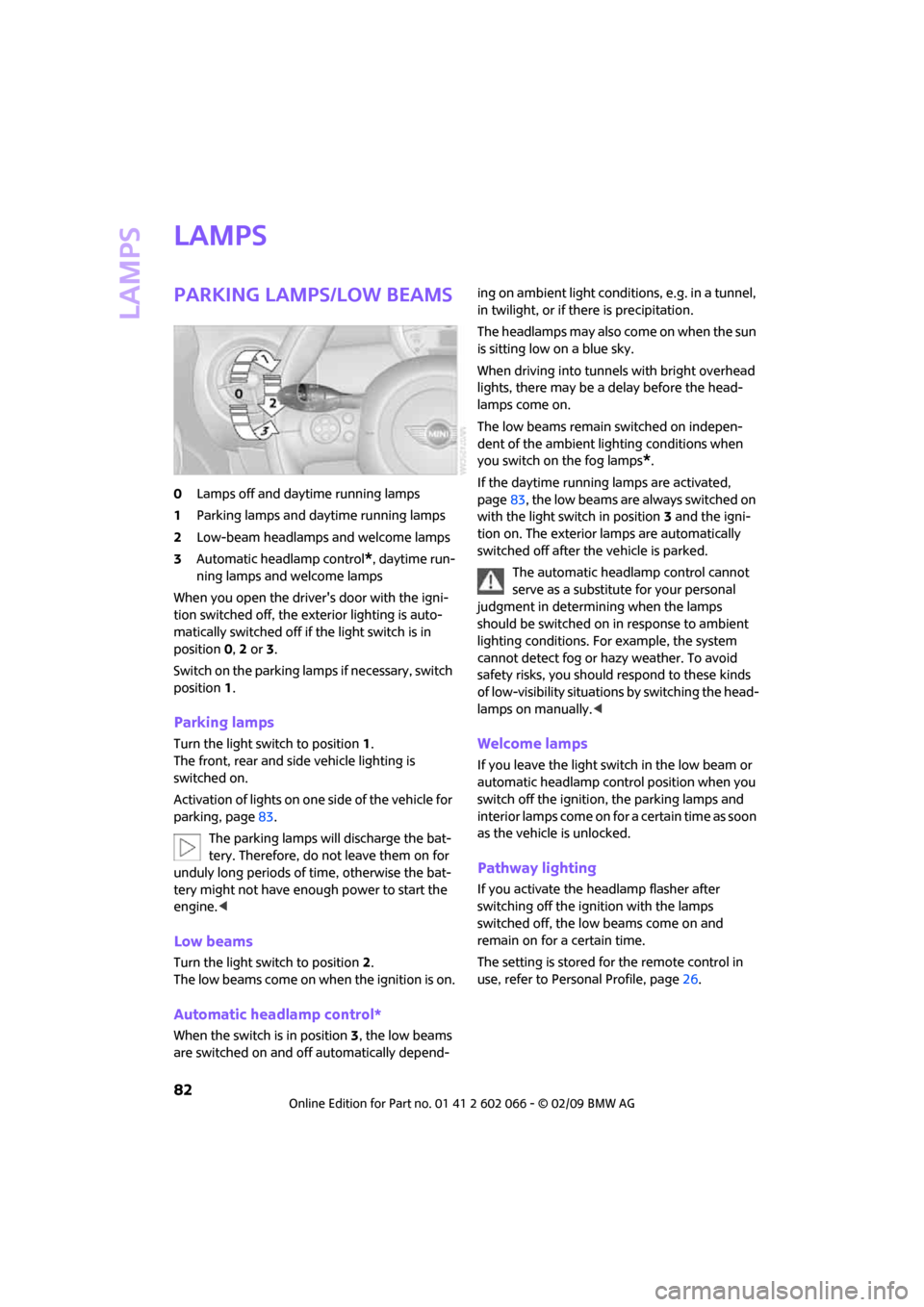 MINI Clubman 2009  Owners Manual (Mini Connected) Lamps
82
Lamps
Parking lamps/low beams
0Lamps off and daytime running lamps
1Parking lamps and daytime running lamps
2Low-beam headlamps and welcome lamps
3Automatic headlamp control
*, daytime run-
n