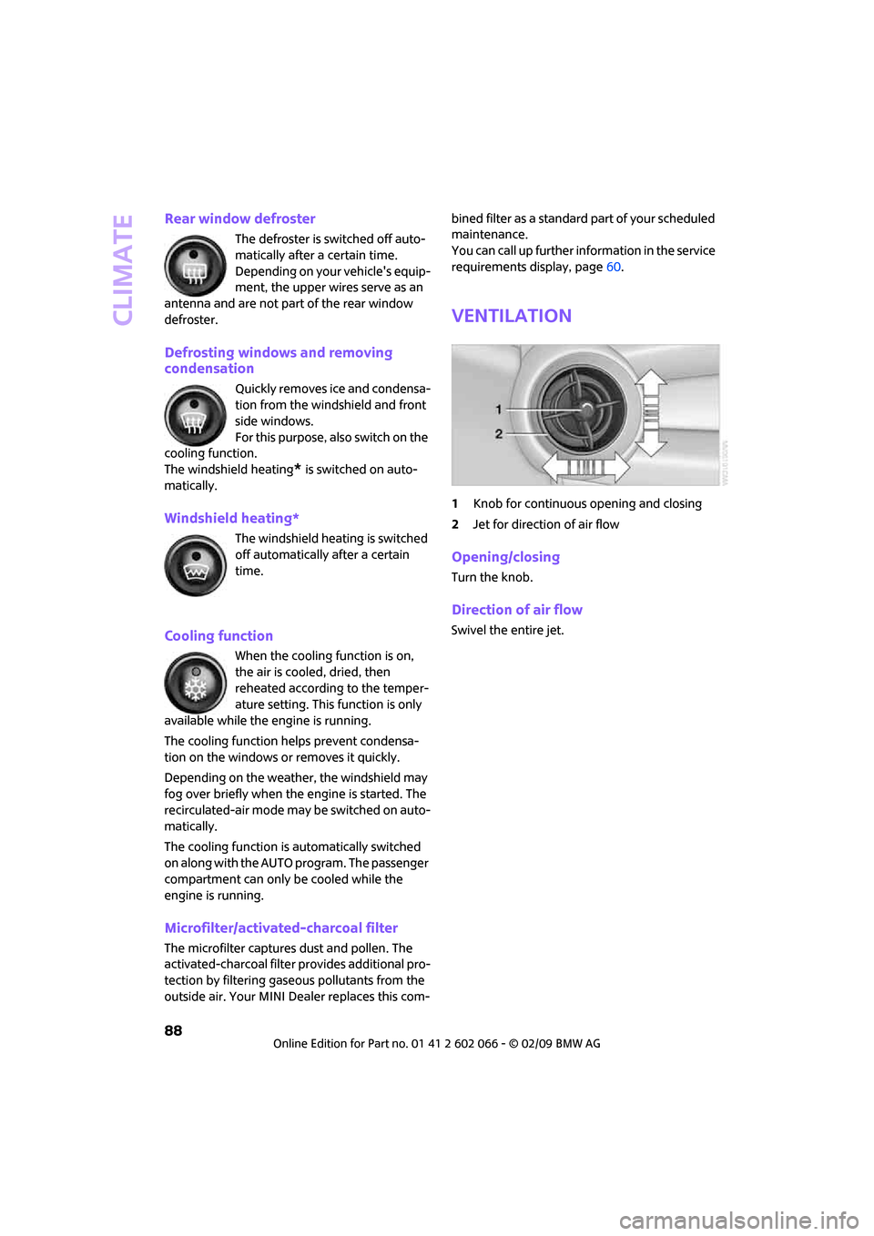 MINI Clubman 2009  Owners Manual (Mini Connected) Climate
88
Rear window defroster
The defroster is switched off auto-
matically after a certain time. 
Depending on your vehicles equip-
ment, the upper wires serve as an 
antenna and are not part of 