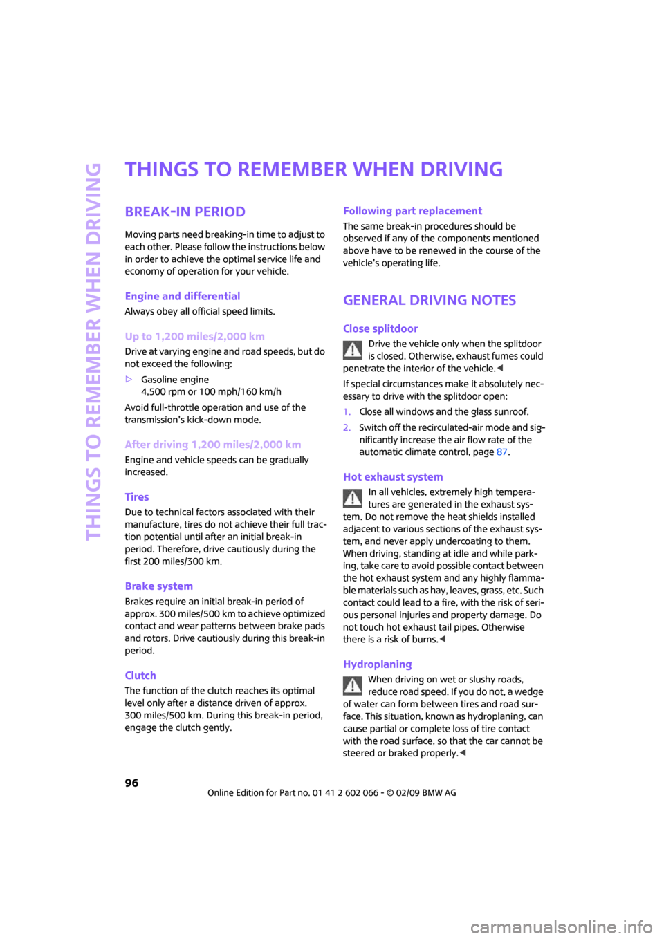 MINI Clubman 2009  Owners Manual (Mini Connected) Things to remember when driving
96
Things to remember when driving
Break-in period
Moving parts need breaking-in time to adjust to 
each other. Please follow the instructions below 
in order to achiev