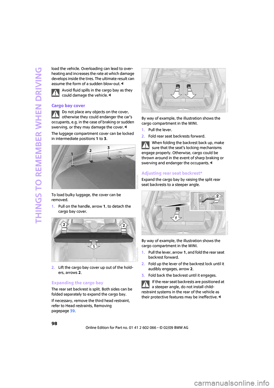 MINI Clubman 2009   (Mini Connected) Owners Manual Things to remember when driving
98
load the vehicle. Overloading can lead to over-
heating and increases the rate at which damage 
develops inside the tires. The ultimate result can 
assume the form o