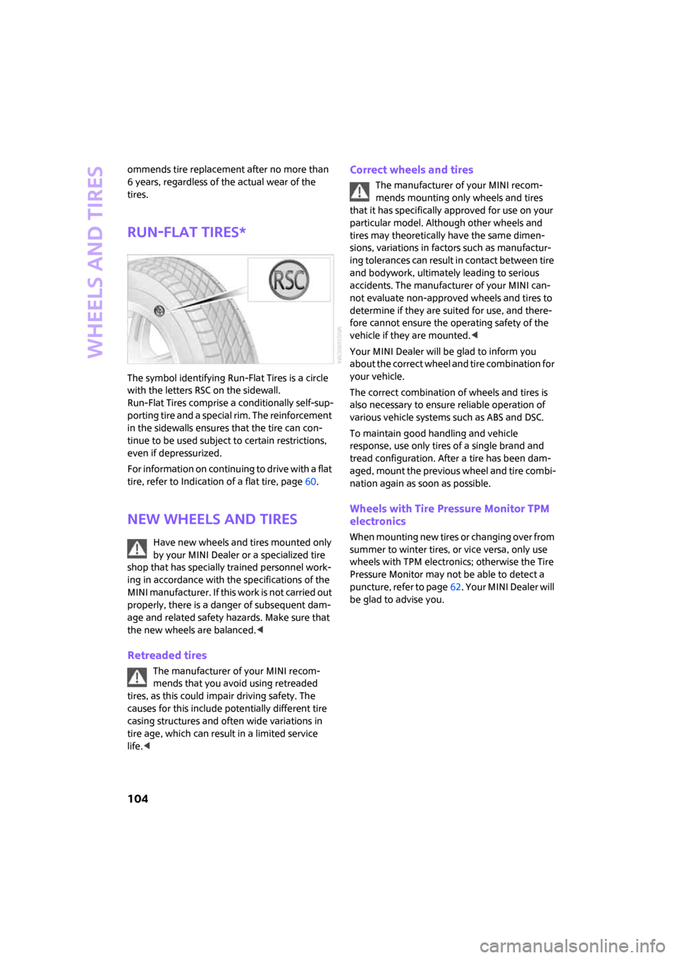 MINI Clubman 2008  Owners Manual Wheels and tires
104
ommends tire replacement after no more than 
6 years, regardless of the actual wear of the 
tires.
Run-Flat Tires*
The symbol identifying Run-Flat Tires is a circle 
with the lett