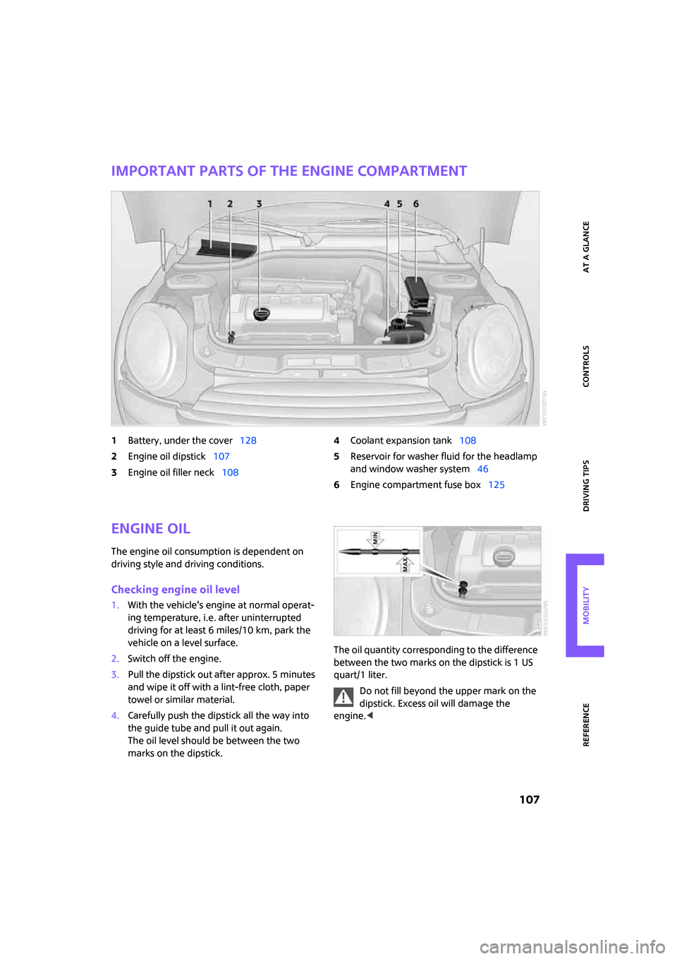 MINI Clubman 2008  Owners Manual ReferenceAt a glance Controls Driving tips Mobility
 107
Important parts of the engine compartment
1Battery, under the cover128
2Engine oil dipstick107
3Engine oil filler neck1084Coolant expansion tan