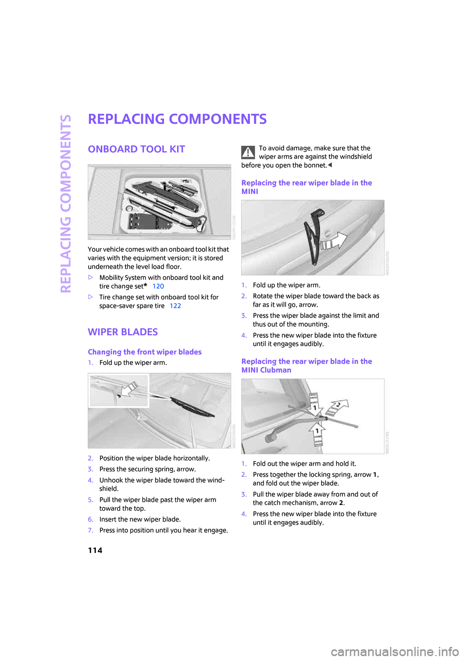 MINI Clubman 2008  Owners Manual Replacing components
114
Replacing components
Onboard tool kit
Your vehicle comes with an onboard tool kit that 
varies with the equipment version; it is stored 
underneath the level load floor.
>Mobi