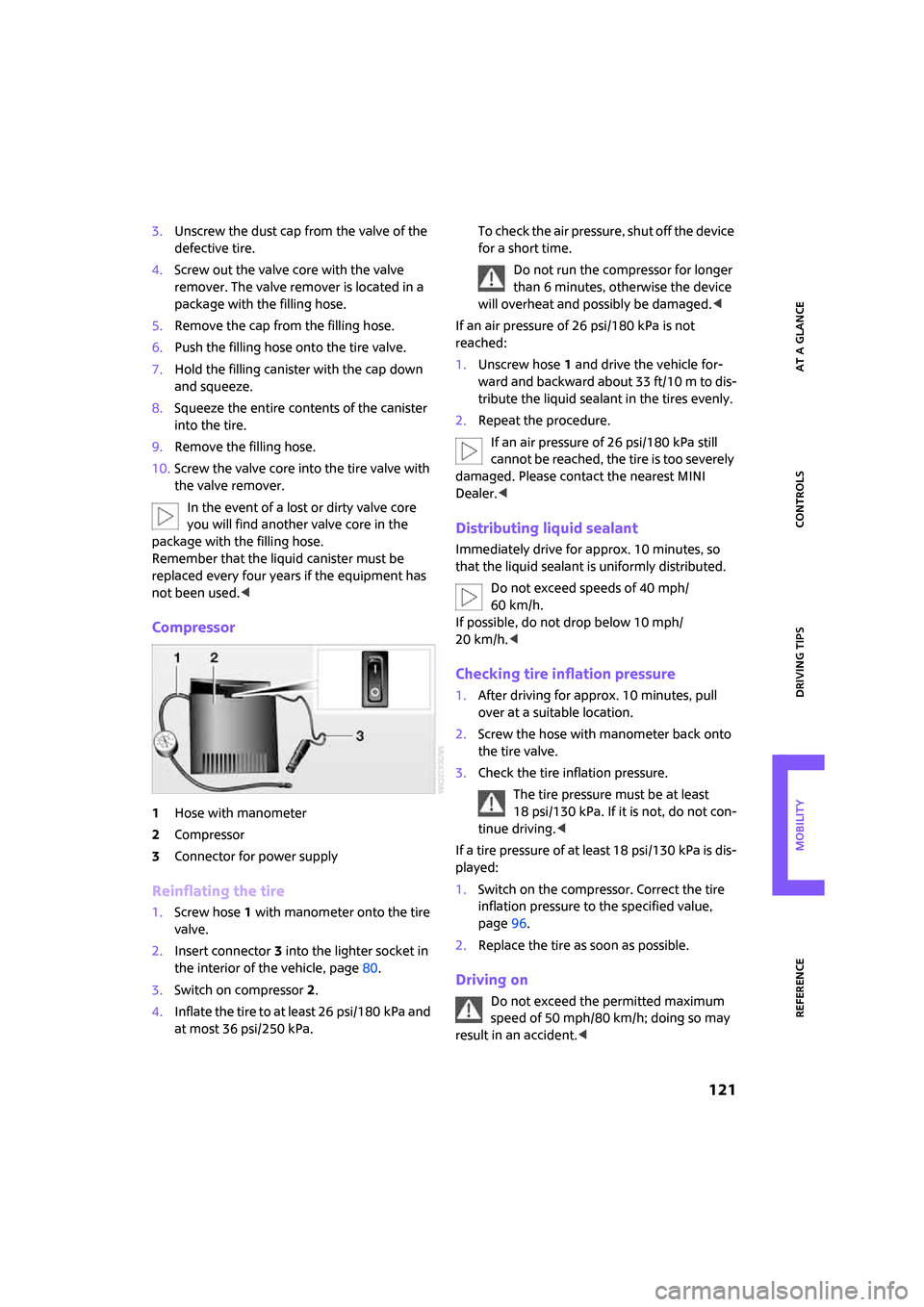 MINI Clubman 2008 Owners Manual ReferenceAt a glance Controls Driving tips Mobility
121
3.Unscrew the dust cap from the valve of the
defective tire.
4.Screw out the valve core with the valve
remover. The valve remover is located MINI Clubman 2008 Owners Manual ReferenceAt a glance Controls Driving tips Mobility
121
3.Unscrew the dust cap from the valve of the
defective tire.
4.Screw out the valve core with the valve
remover. The valve remover is located