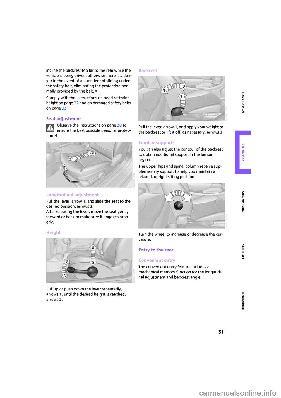 MINI Clubman 2008 Owners Guide ReferenceAt a glance Controls Driving tips Mobility
 31
incline the backrest too far to the rear while the 
vehicle is being driven, otherwise there is a dan-
ger in the event of an accident of slidin