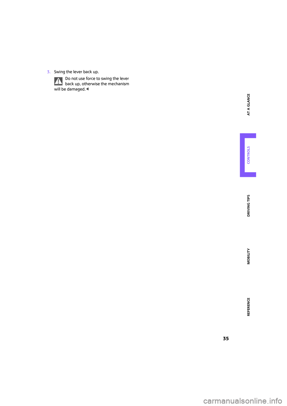 MINI Clubman 2008 Owners Guide ReferenceAt a glance Controls Driving tips Mobility
 35
3.Swing the lever back up.
Do not use force to swing the lever 
back up, otherwise the mechanism 
will be damaged.< 