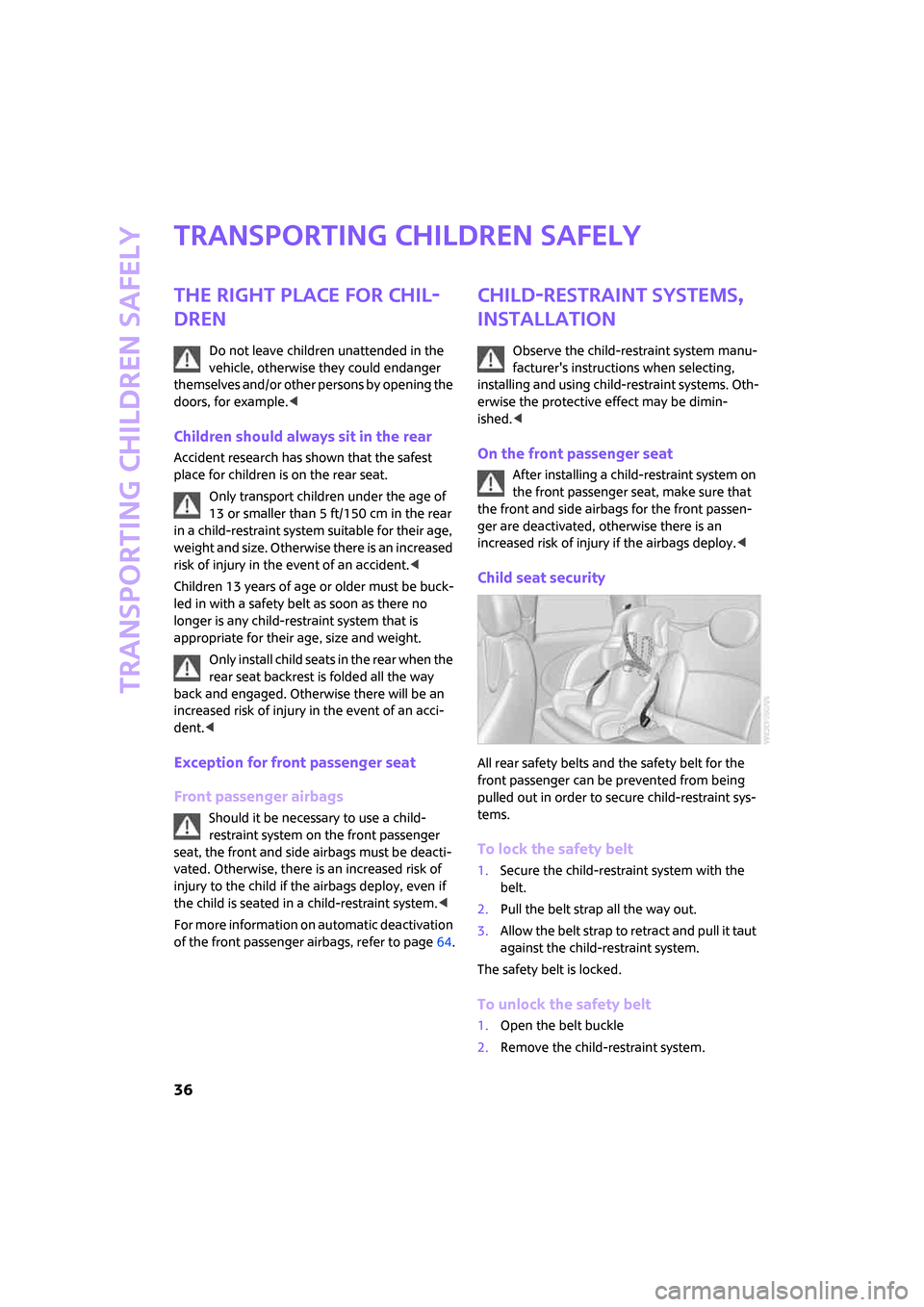 MINI Clubman 2008 User Guide Transporting children safely
36
Transporting children safely
The right place for chil-
dren
Do not leave children unattended in the 
vehicle, otherwise they could endanger 
themselves and/or other per