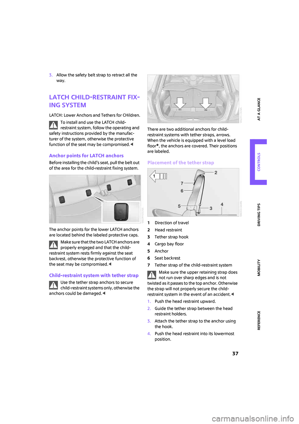 MINI Clubman 2008 Owners Guide ReferenceAt a glance Controls Driving tips Mobility
 37
3.Allow the safety belt strap to retract all the 
way.
LATCH child-restraint fix-
ing system
LATCH: Lower Anchors and Tethers for CHildren.
To i