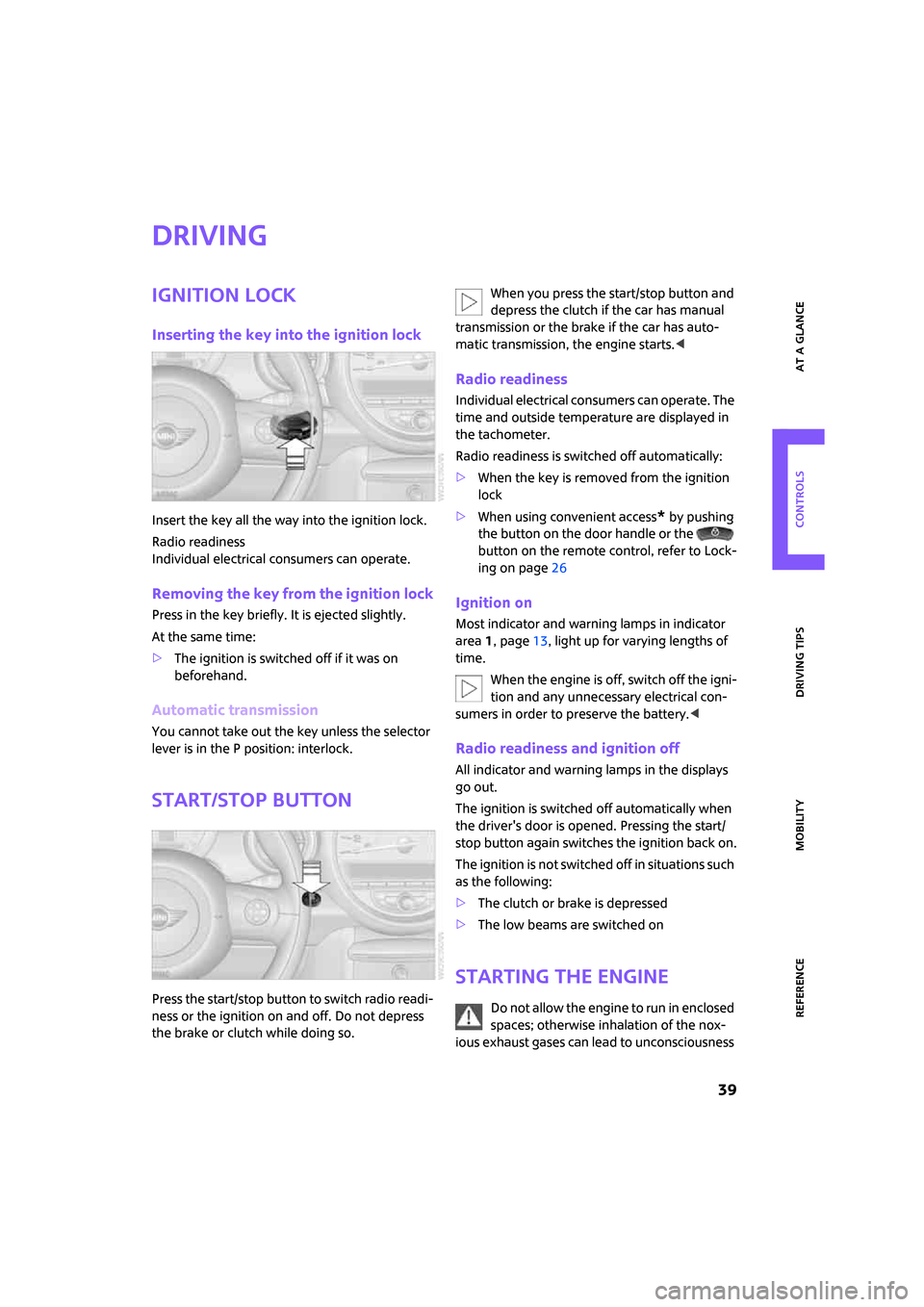 MINI Clubman 2008 Service Manual ReferenceAt a glance Controls Driving tips Mobility
 39
Driving
Ignition lock
Inserting the key into the ignition lock
Insert the key all the way into the ignition lock.
Radio readiness
Individual ele