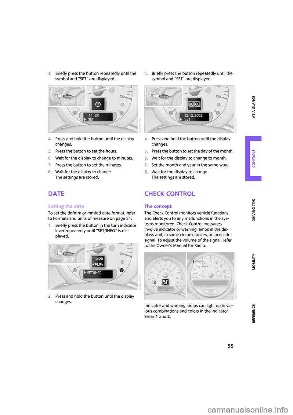 MINI Clubman 2008 Owners Manual ReferenceAt a glance Controls Driving tips Mobility
55
3.Briefly press the button repeatedly until the
symbol and "SET" are displayed.
4.Press and hold the button until the display
changes.
5.Press MINI Clubman 2008 Owners Manual ReferenceAt a glance Controls Driving tips Mobility
55
3.Briefly press the button repeatedly until the
symbol and "SET" are displayed.
4.Press and hold the button until the display
changes.
5.Press
