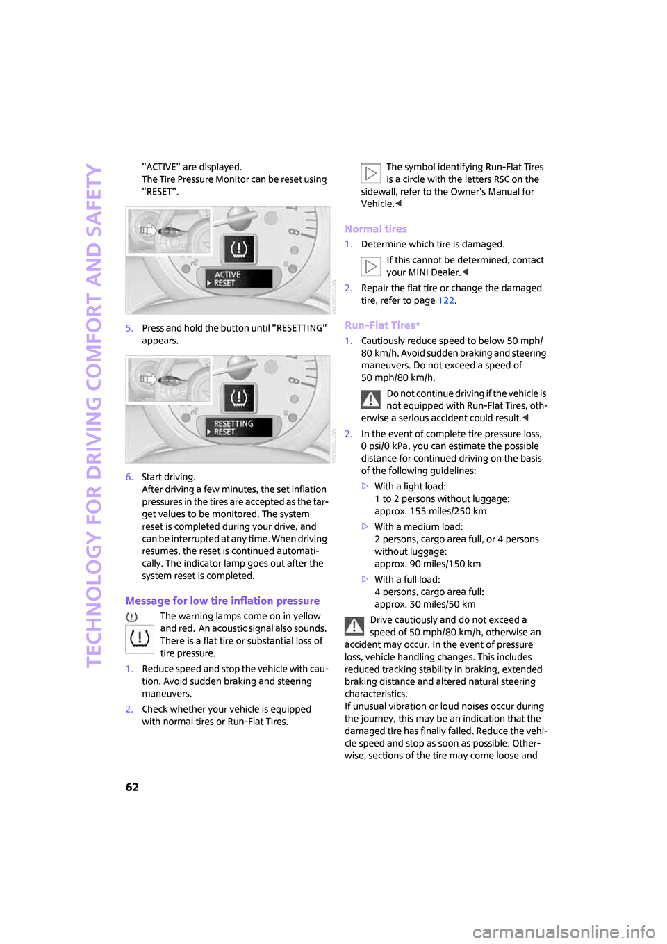 MINI Clubman 2008 Repair Manual Technology for driving comfort and safety
62
"ACTIVE" are displayed.
The Tire Pressure Monitor can be reset using 
"RESET".
5.Press and hold the button until "RESETTING" 
appears.
6.Start driving.
Aft