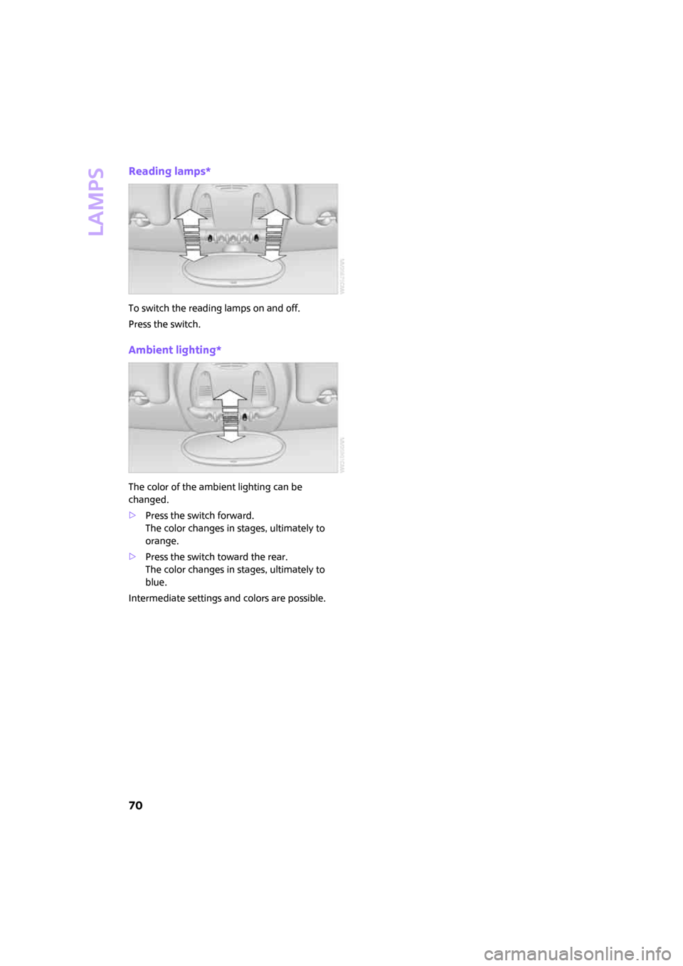 MINI Clubman 2008 Manual PDF Lamps
70
Reading lamps*
To switch the reading lamps on and off.
Press the switch.
Ambient lighting*
The color of the ambient lighting can be 
changed.
>Press the switch forward.
The color changes in s